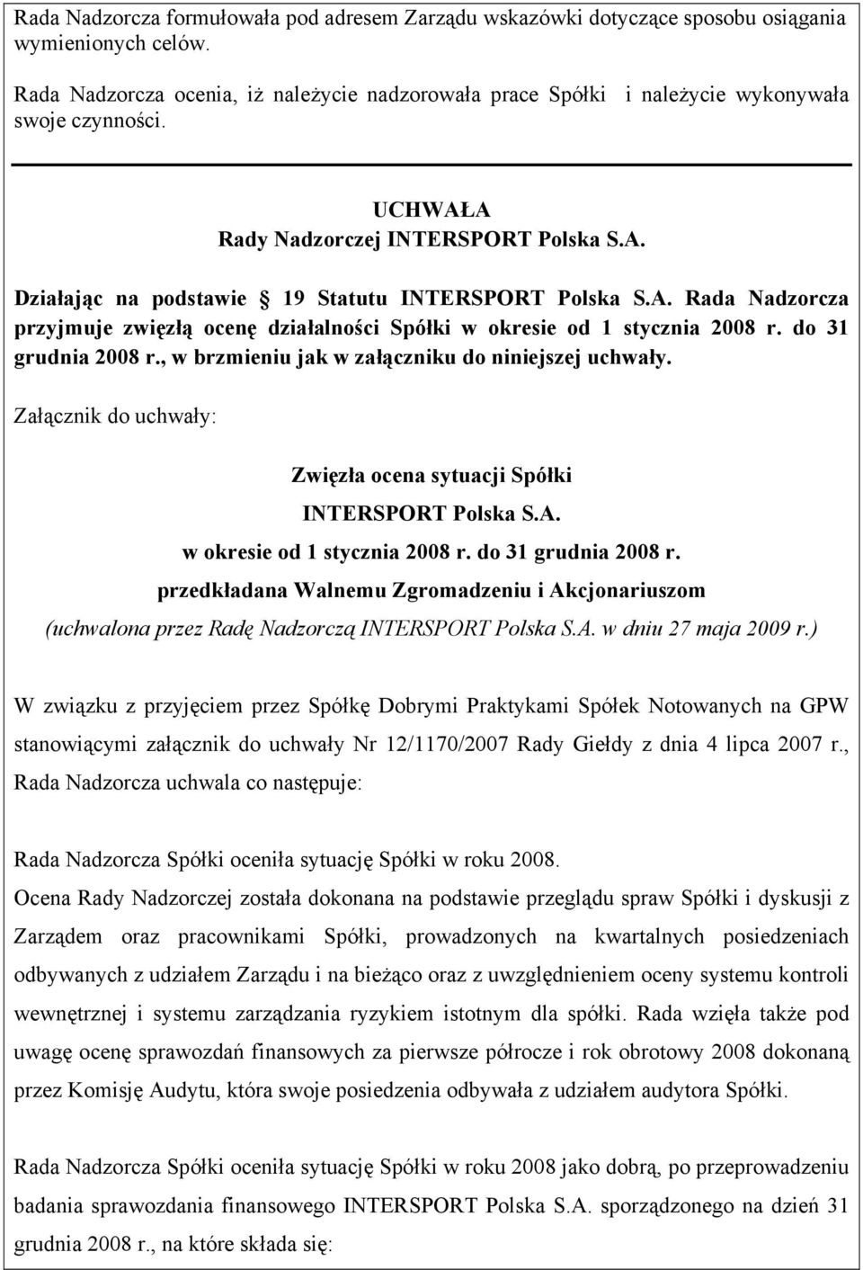 A. Rada Nadzorcza przyjmuje zwięzłą ocenę działalności Spółki w okresie od 1 stycznia 2008 r. do 31 grudnia 2008 r., w brzmieniu jak w załączniku do niniejszej uchwały.