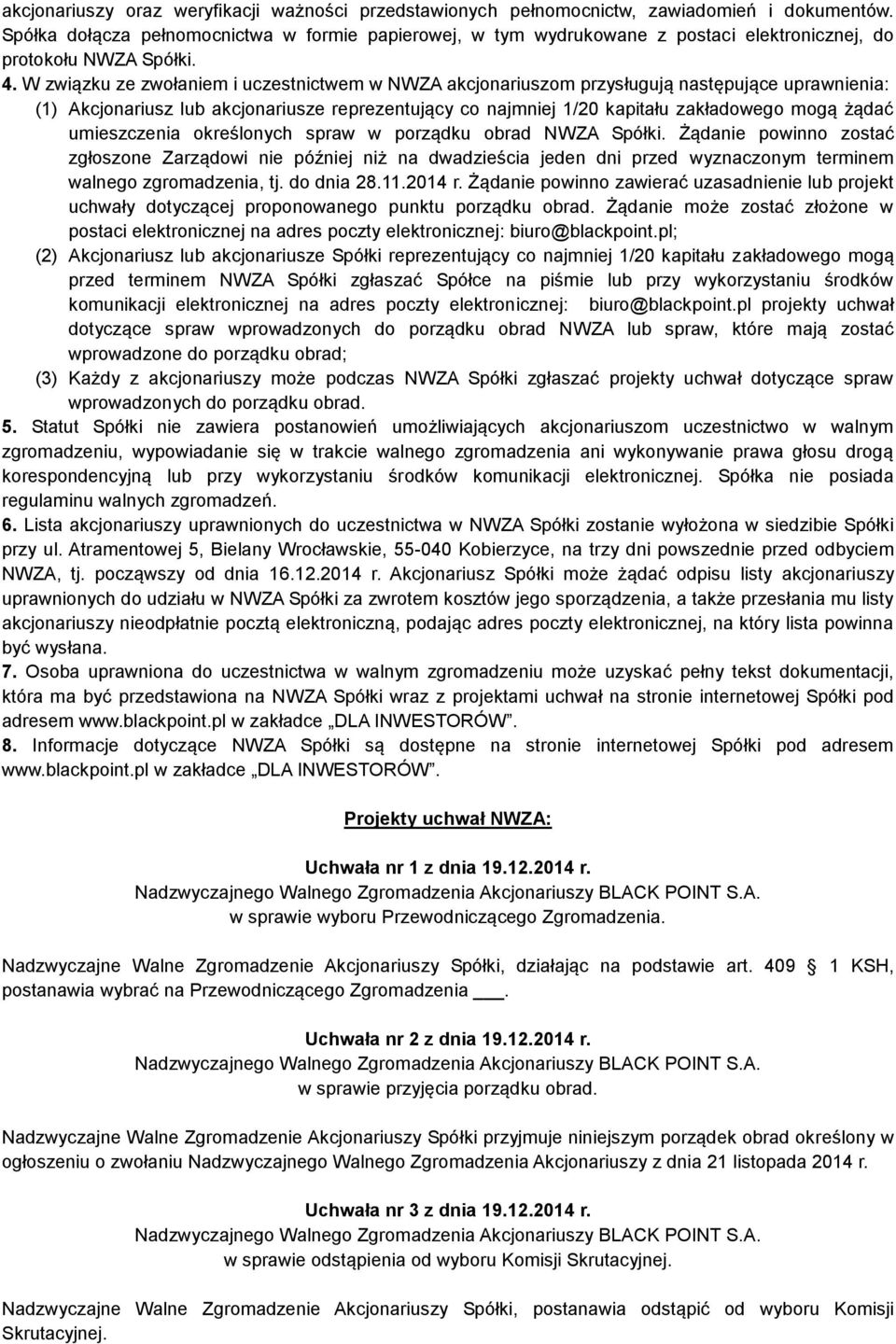 W związku ze zwołaniem i uczestnictwem w NWZA akcjonariuszom przysługują następujące uprawnienia: (1) Akcjonariusz lub akcjonariusze reprezentujący co najmniej 1/20 kapitału zakładowego mogą żądać