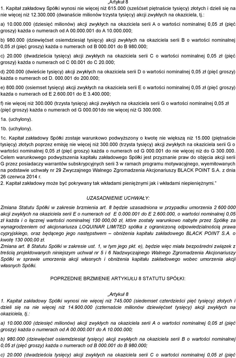 000.001 do A 10.000.000; b) 980.000 (dziewięćset osiemdziesiąt tysięcy) akcji zwykłych na okaziciela serii B o wartości nominalnej 0,05 zł (pięć groszy) każda o numerach od B 000.001 do B 980.