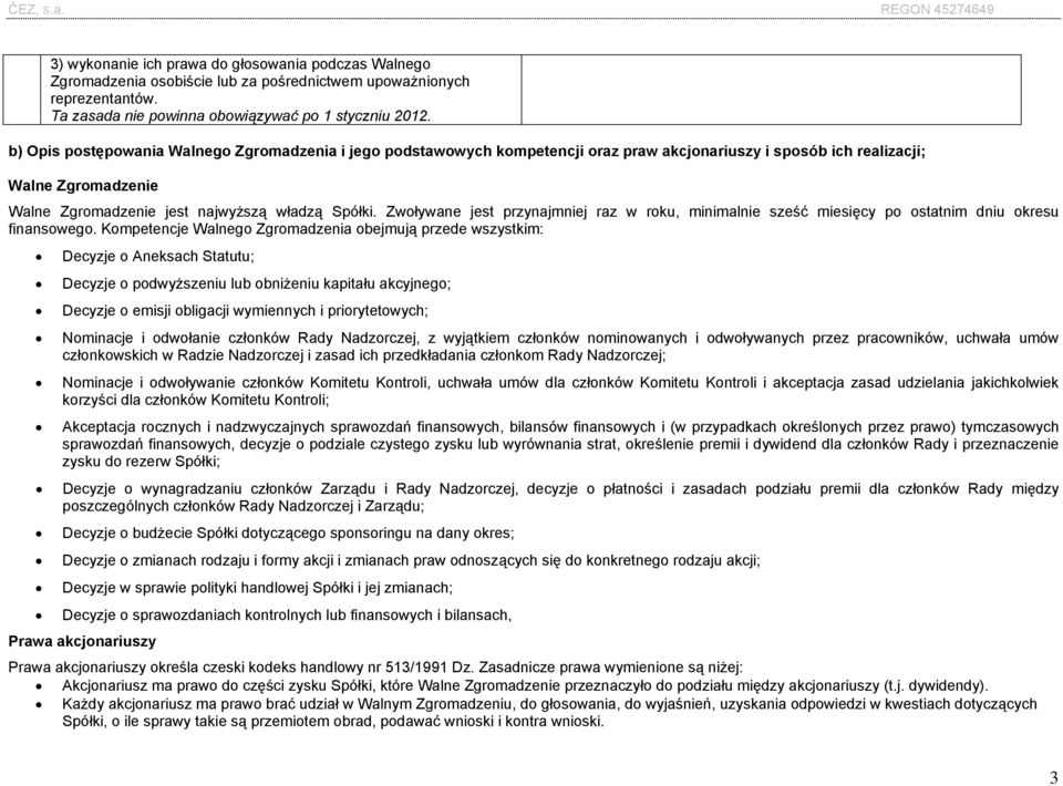 Zwoływane jest przynajmniej raz w roku, minimalnie sześć miesięcy po ostatnim dniu okresu finansowego.