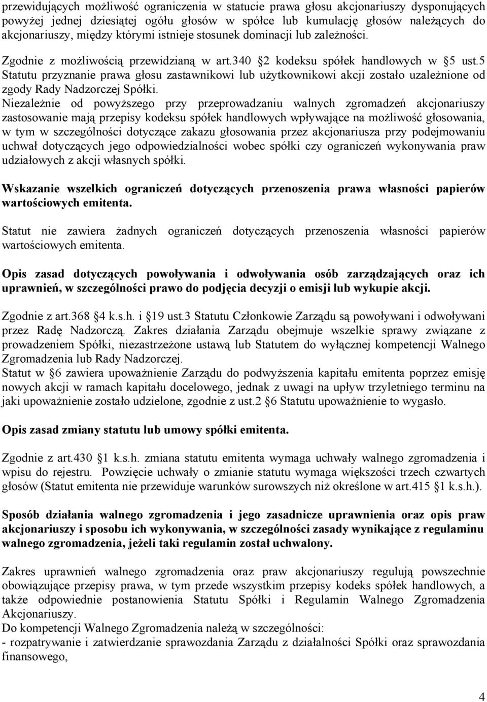 5 Statutu przyznanie prawa głosu zastawnikowi lub użytkownikowi akcji zostało uzależnione od zgody Rady Nadzorczej Spółki.