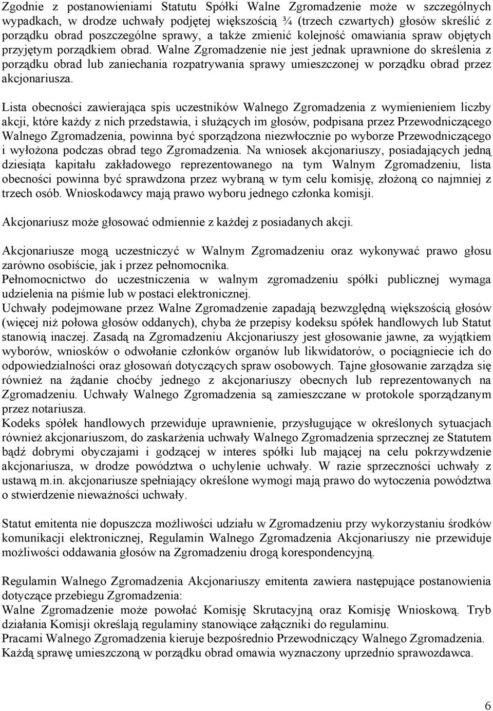 Walne Zgromadzenie nie jest jednak uprawnione do skreślenia z porządku obrad lub zaniechania rozpatrywania sprawy umieszczonej w porządku obrad przez akcjonariusza.