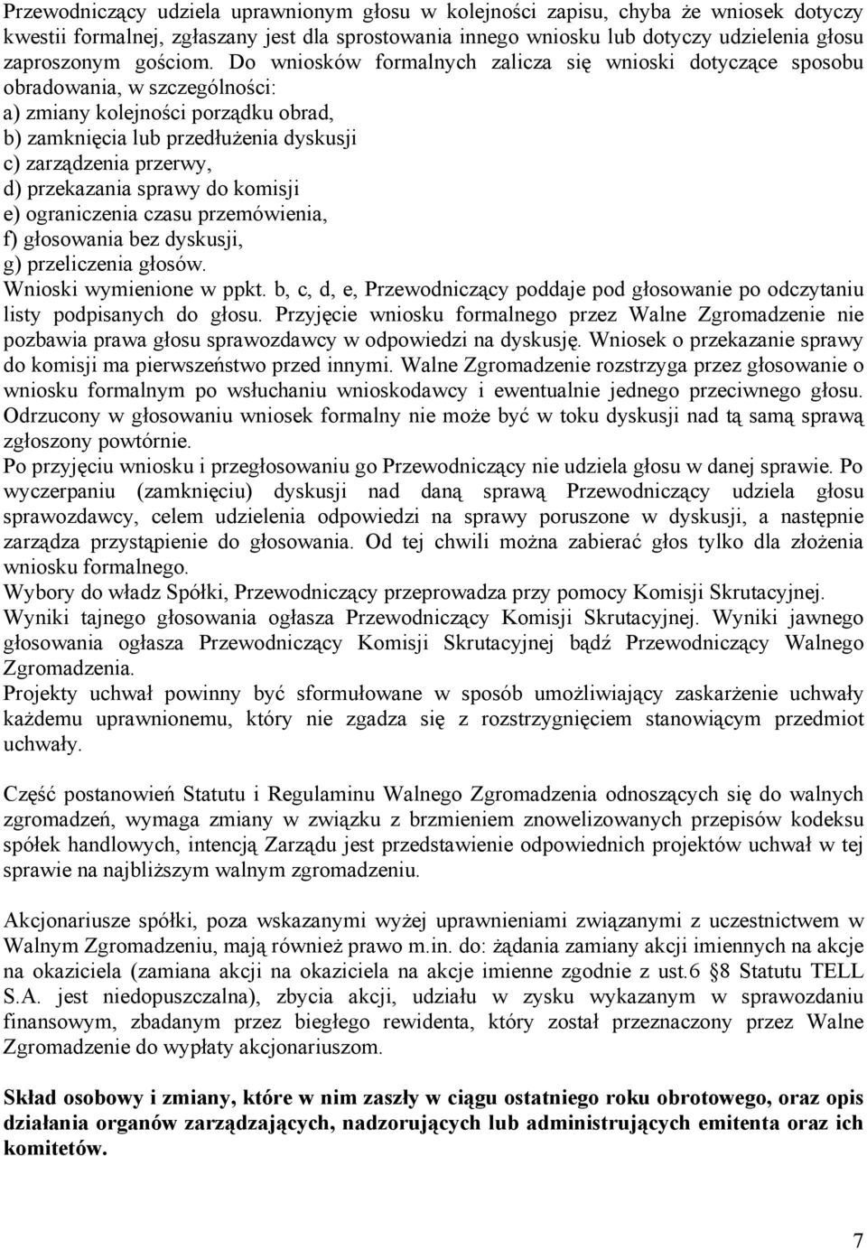 Do wniosków formalnych zalicza się wnioski dotyczące sposobu obradowania, w szczególności: a) zmiany kolejności porządku obrad, b) zamknięcia lub przedłużenia dyskusji c) zarządzenia przerwy, d)