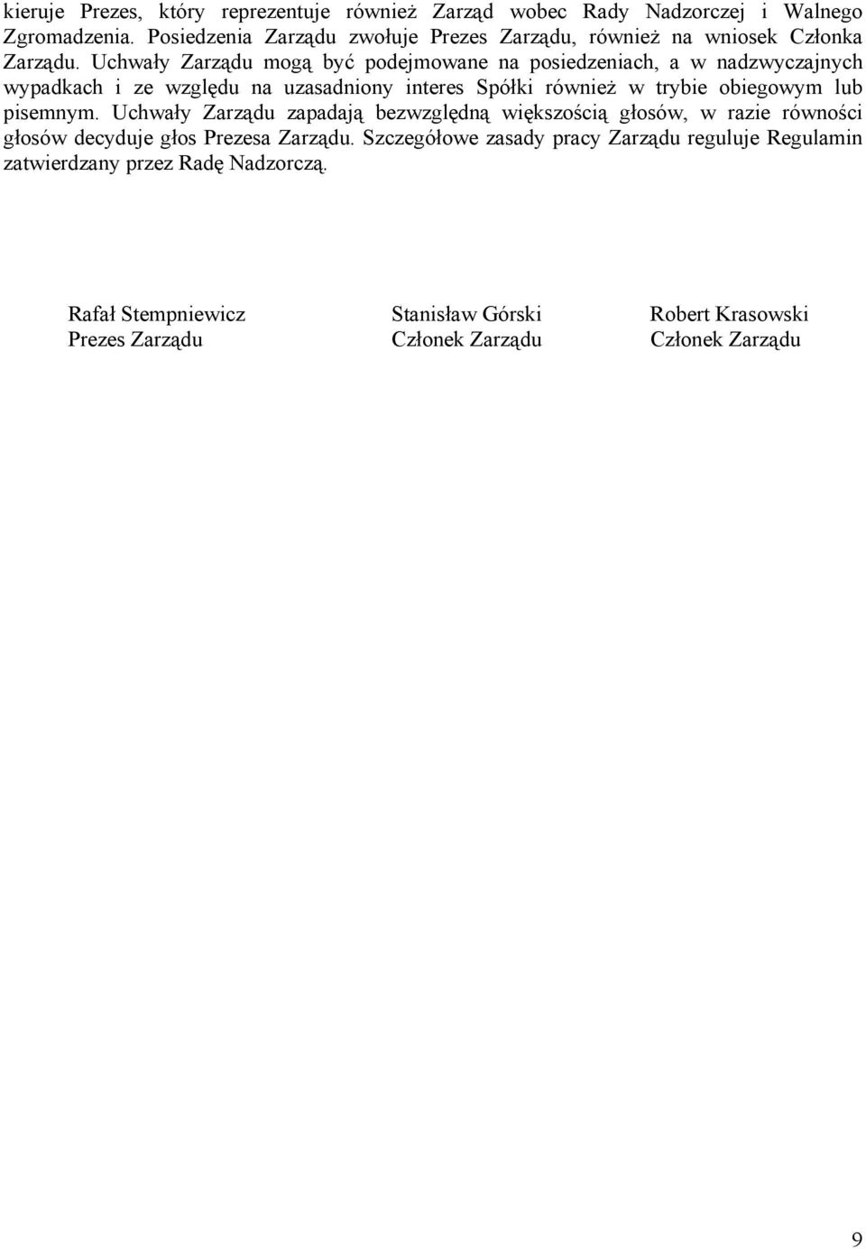 Uchwały Zarządu mogą być podejmowane na posiedzeniach, a w nadzwyczajnych wypadkach i ze względu na uzasadniony interes Spółki również w trybie obiegowym lub