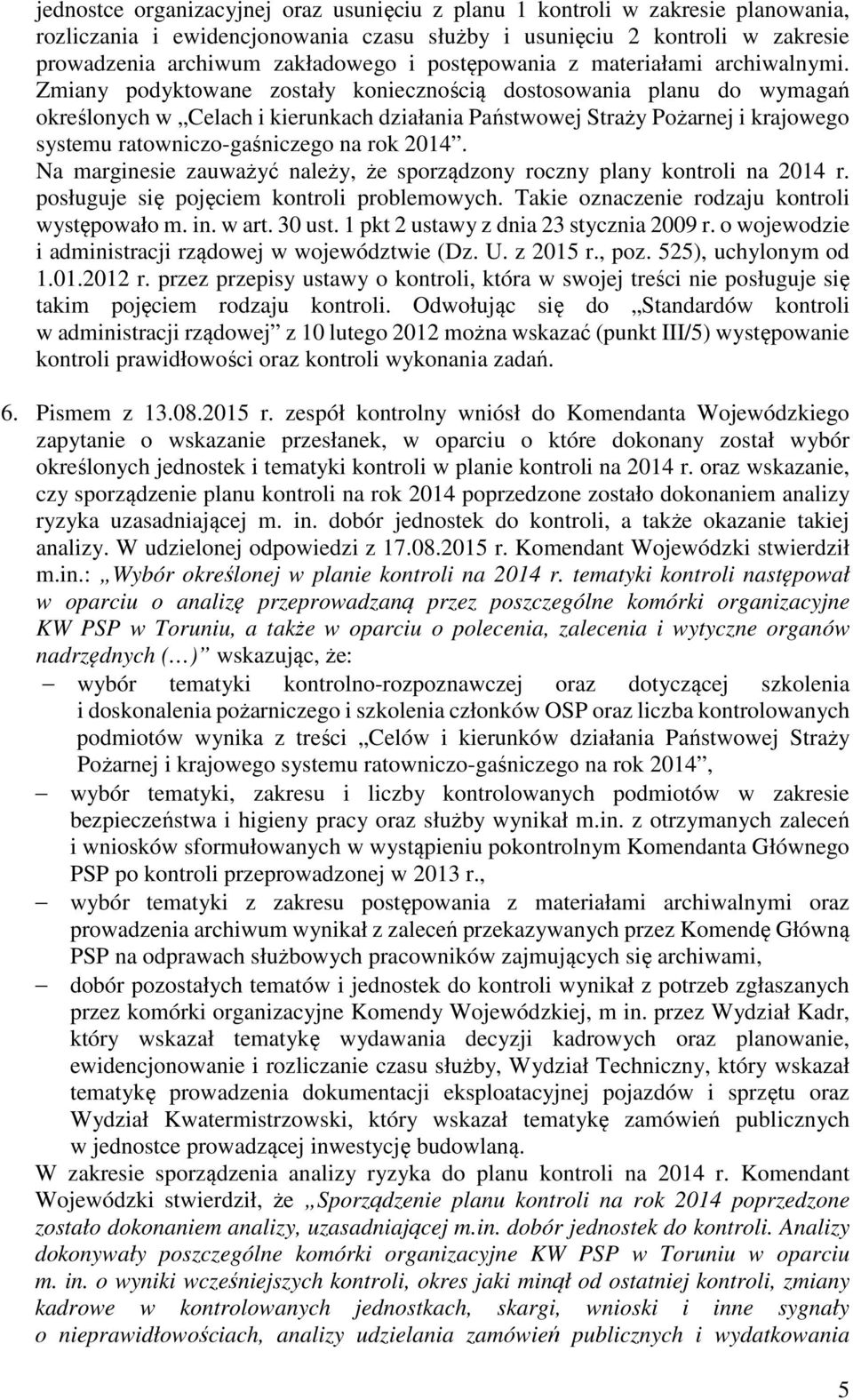 Zmiany podyktowane zostały koniecznością dostosowania planu do wymagań określonych w Celach i kierunkach działania Państwowej Straży Pożarnej i krajowego systemu ratowniczo-gaśniczego na rok 2014.