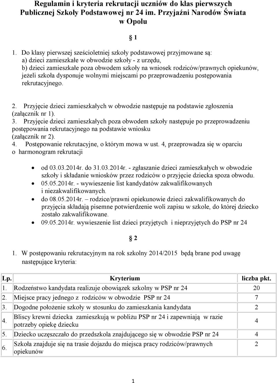 opiekunów, jeżeli szkoła dysponuje wolnymi miejscami po przeprowadzeniu postępowania rekrutacyjnego. 2. Przyjęcie dzieci zamieszkałych w obwodzie następuje na podstawie zgłoszenia (załącznik nr 1). 3.