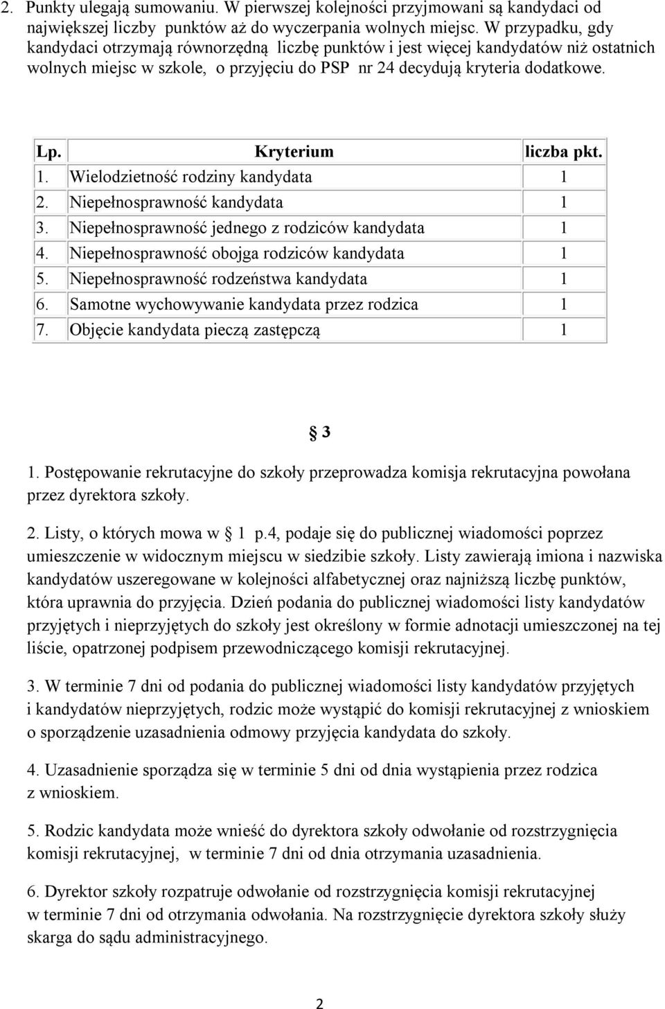 Kryterium liczba pkt. 1. Wielodzietność rodziny kandydata 1 2. Niepełnosprawność kandydata 1 3. Niepełnosprawność jednego z rodziców kandydata 1 4. Niepełnosprawność obojga rodziców kandydata 1 5.