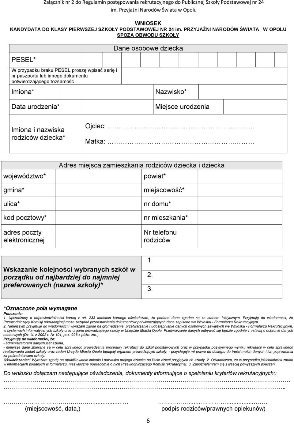 Nazwisko* Data urodzenia* Imiona i nazwiska rodziców dziecka* Miejsce urodzenia Ojciec: Matka: województwo* gmina* ulica* kod pocztowy* adres poczty elektronicznej Adres miejsca zamieszkania rodziców