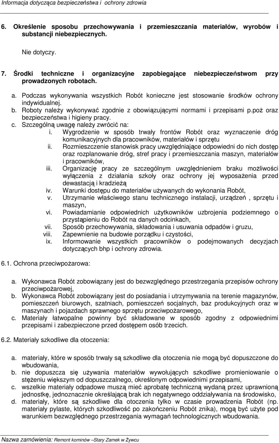 Roboty naleŝy wykonywać zgodnie z obowiązującymi normami i przepisami p.poŝ oraz bezpieczeństwa i higieny pracy. c. Szczególną uwagę naleŝy zwrócić na: i.