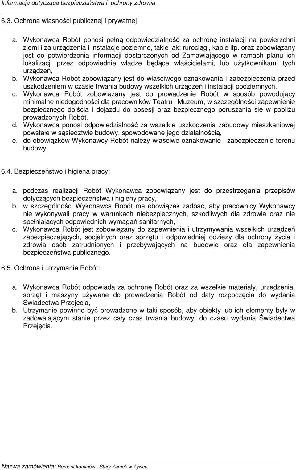 oraz zobowiązany jest do potwierdzenia informacji dostarczonych od Zamawiającego w ramach planu ich lokalizacji przez odpowiednie władze będące właścicielami, lub uŝytkownikami tych urządzeń, b.