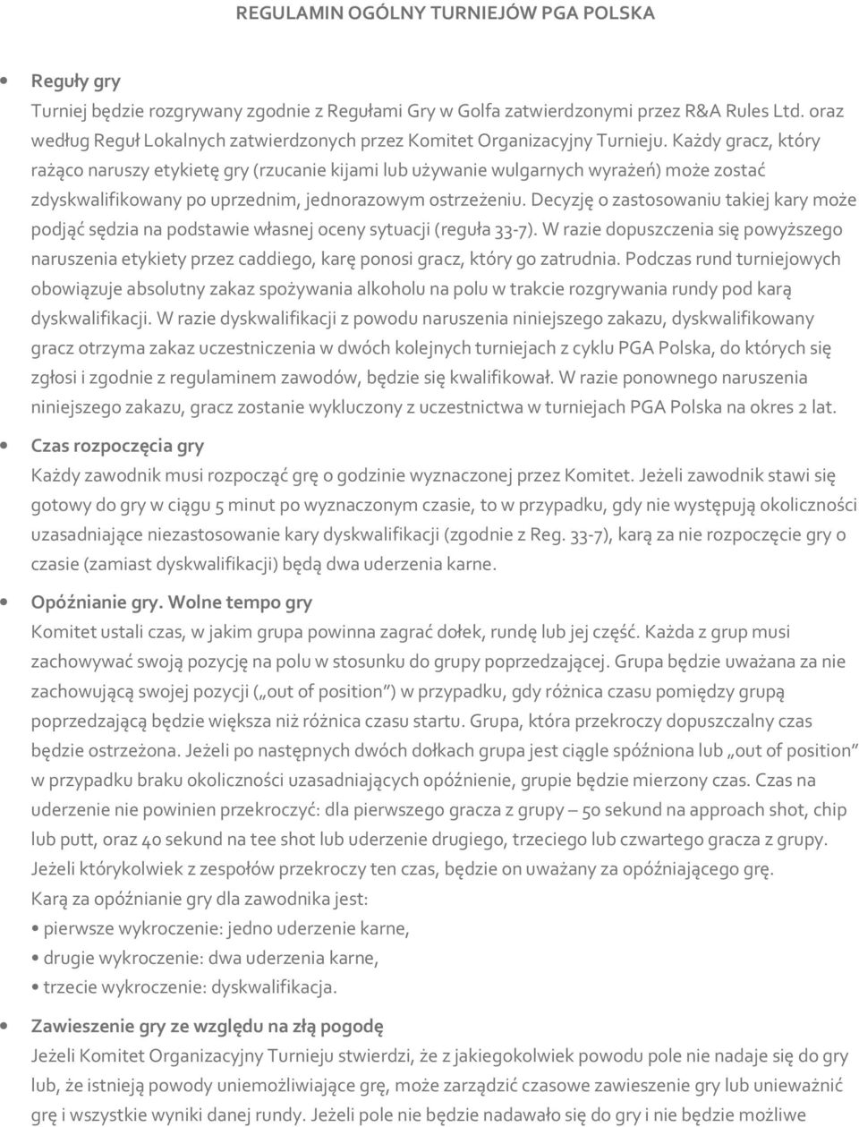 Każdy gracz, który rażąco naruszy etykietę gry (rzucanie kijami lub używanie wulgarnych wyrażeń) może zostać zdyskwalifikowany po uprzednim, jednorazowym ostrzeżeniu.