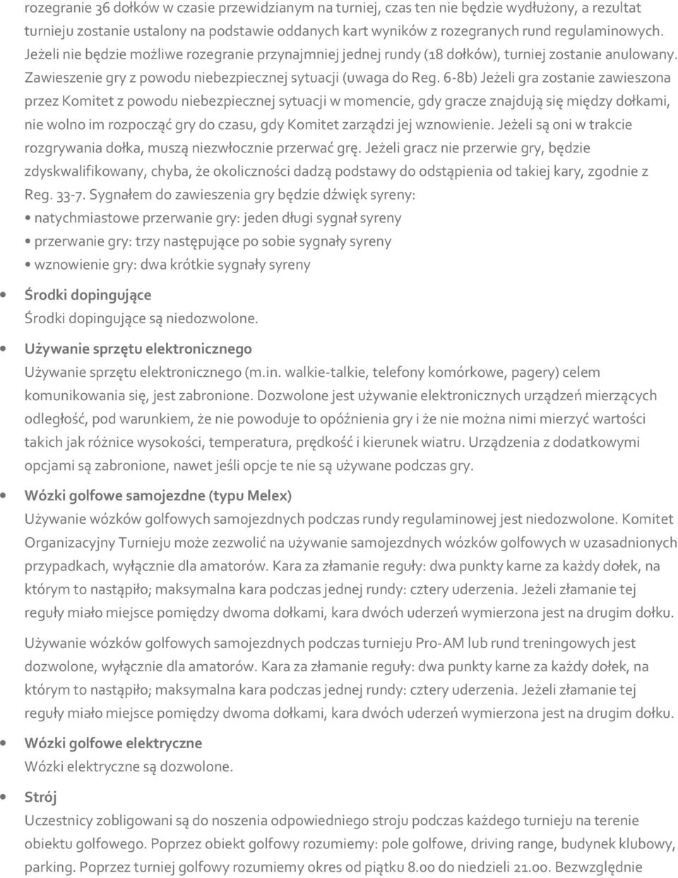 6-8b) Jeżeli gra zostanie zawieszona przez Komitet z powodu niebezpiecznej sytuacji w momencie, gdy gracze znajdują się między dołkami, nie wolno im rozpocząć gry do czasu, gdy Komitet zarządzi jej