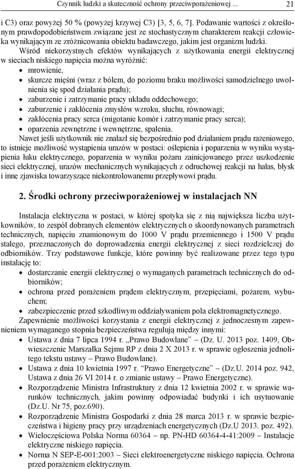Wśród niekorzystnych efektów wynikających z użytkowania energii elektrycznej w sieciach niskiego napięcia można wyróżnić: mrowienie, skurcze mięśni (wraz z bólem, do poziomu braku możliwości