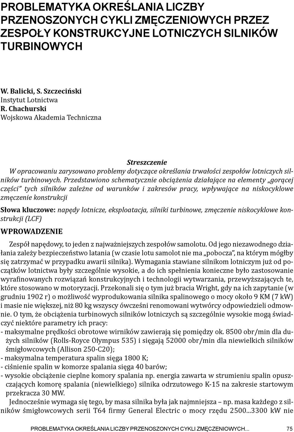 Przedstawiono schematycznie obciążenia działające na elementy gorącej części tych silników zależne od warunków i zakresów pracy, wpływające na niskocyklowe zmęczenie konstrukcji Słowa kluczowe:
