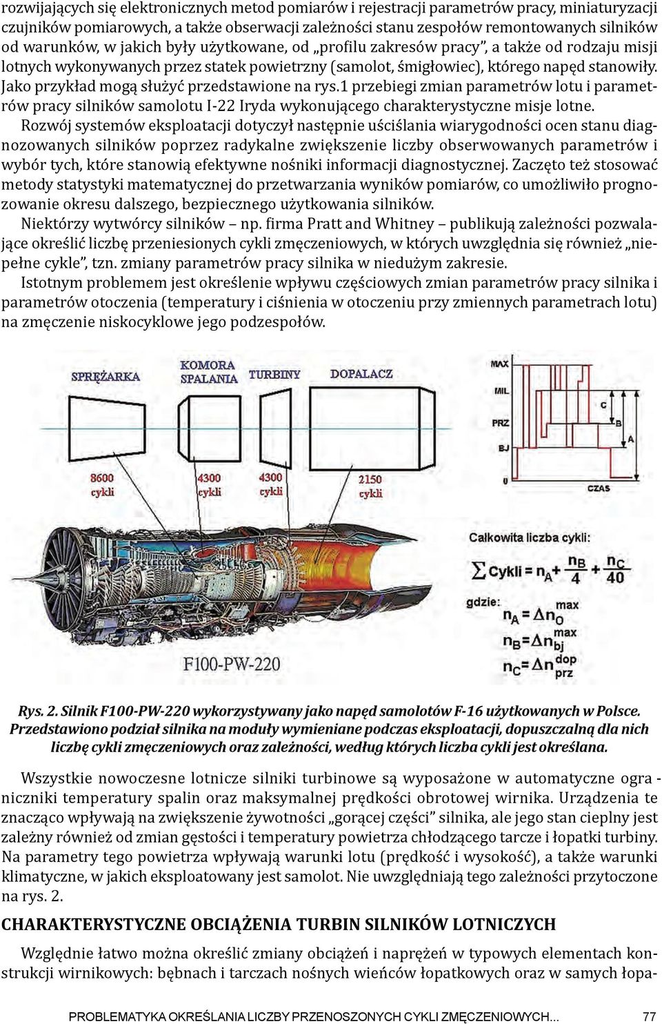 Jako przykład mogą służyć przedstawione na rys.1 przebiegi zmian parametrów lotu i parametrów pracy silników samolotu I-22 Iryda wykonującego charakterystyczne misje lotne.