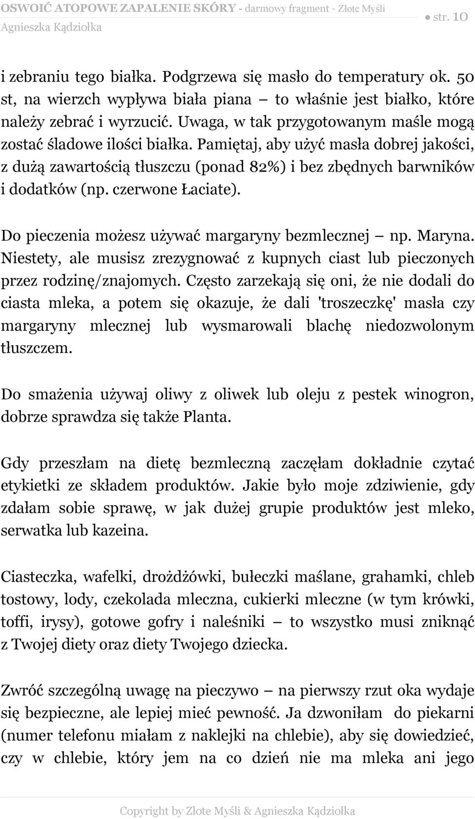 czerwone Łaciate). Do pieczenia możesz używać margaryny bezmlecznej np. Maryna. Niestety, ale musisz zrezygnować z kupnych ciast lub pieczonych przez rodzinę/znajomych.