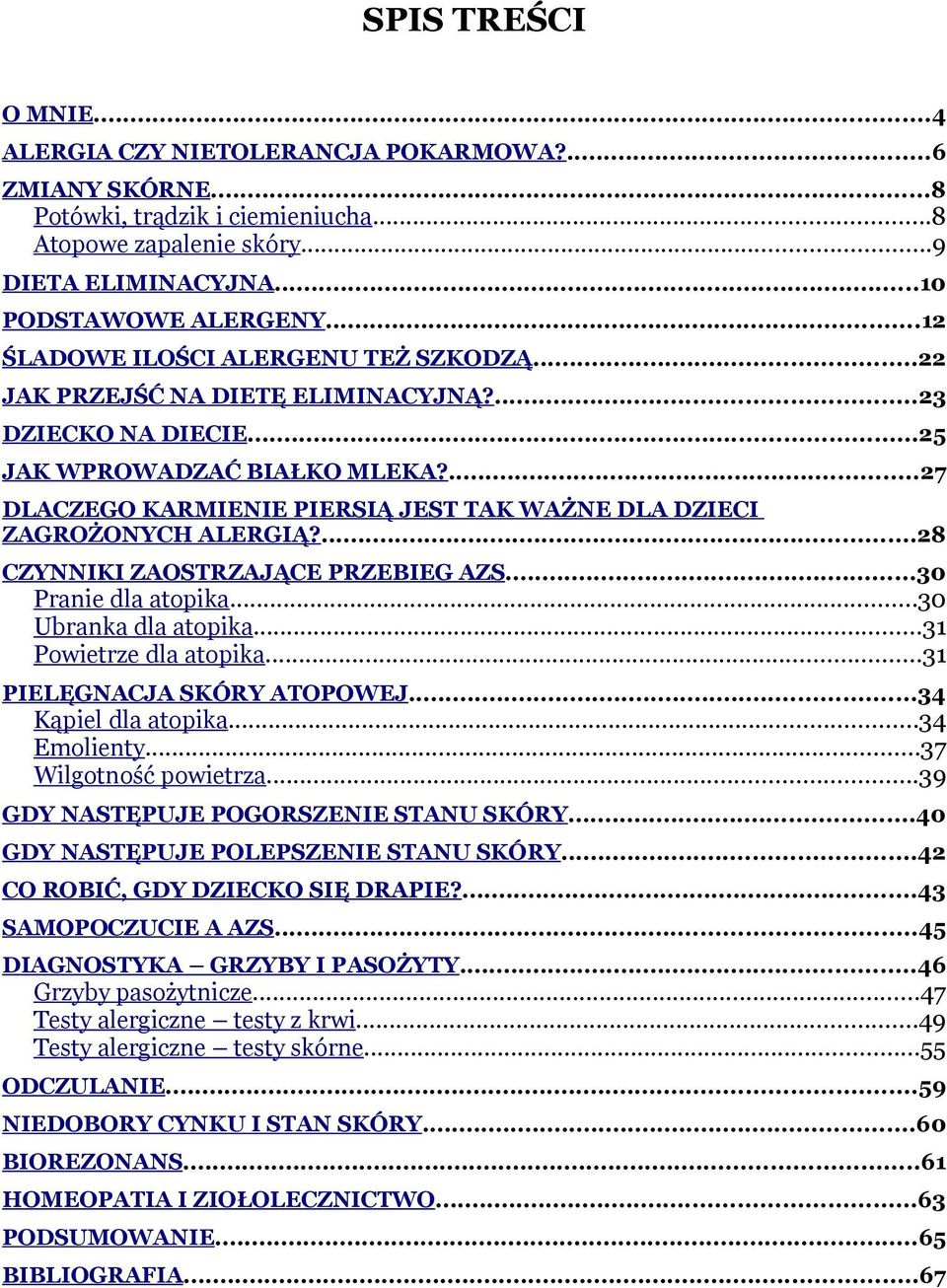 ...27 DLACZEGO KARMIENIE PIERSIĄ JEST TAK WAŻNE DLA DZIECI ZAGROŻONYCH ALERGIĄ?...28 CZYNNIKI ZAOSTRZAJĄCE PRZEBIEG AZS...30 Pranie dla atopika...30 Ubranka dla atopika...31 Powietrze dla atopika.