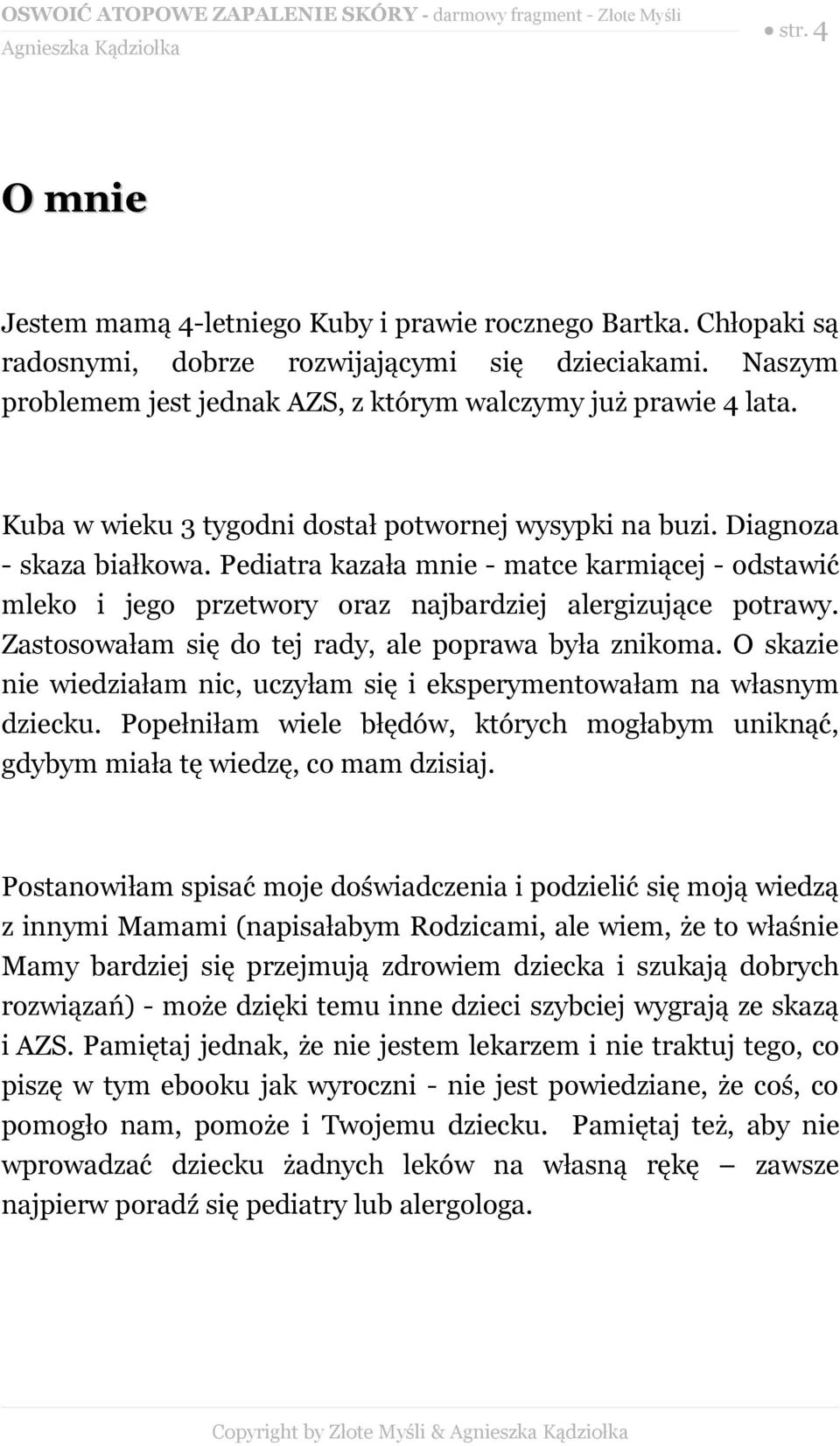 Zastosowałam się do tej rady, ale poprawa była znikoma. O skazie nie wiedziałam nic, uczyłam się i eksperymentowałam na własnym dziecku.
