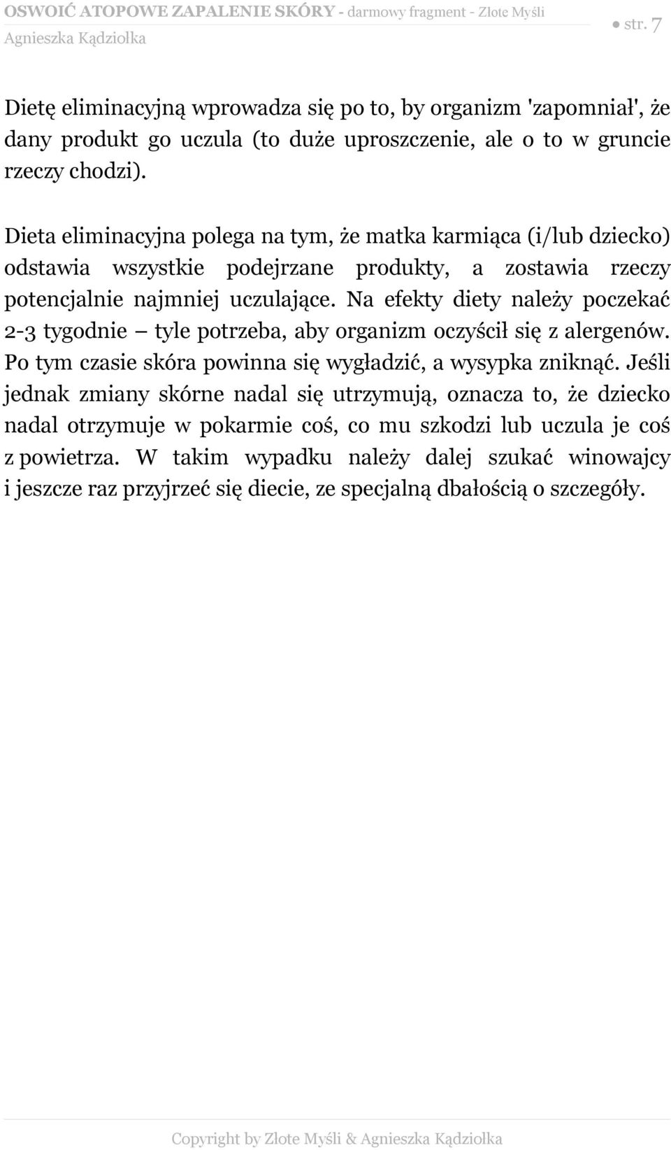 Na efekty diety należy poczekać 2-3 tygodnie tyle potrzeba, aby organizm oczyścił się z alergenów. Po tym czasie skóra powinna się wygładzić, a wysypka zniknąć.