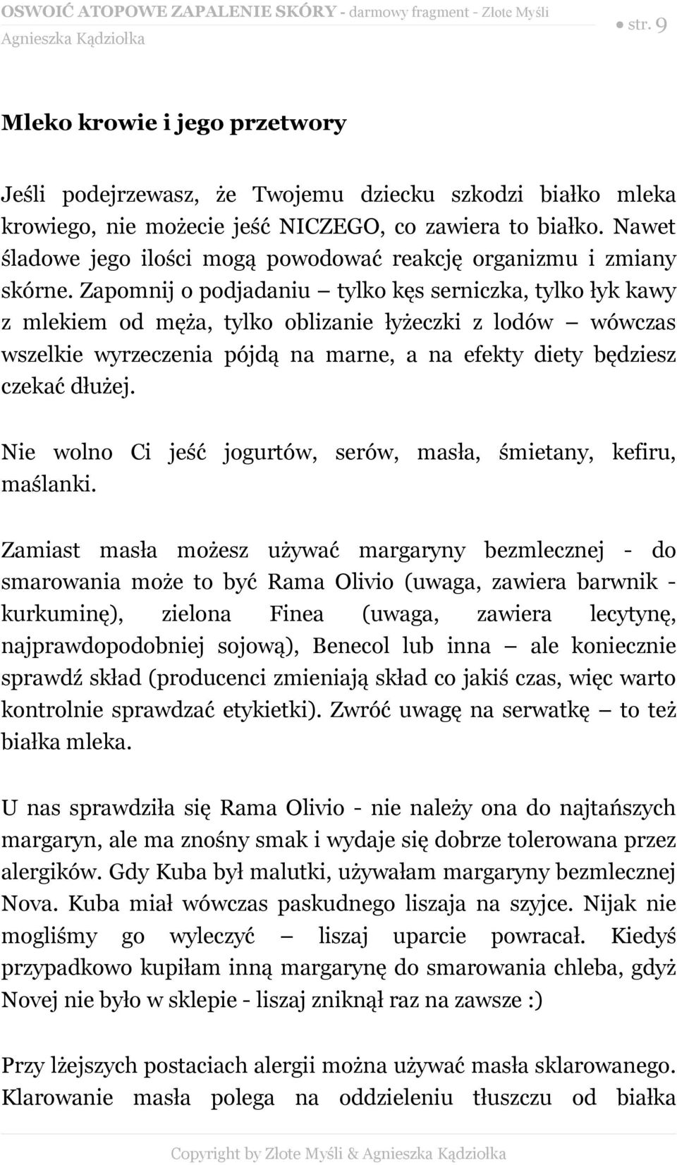 Zapomnij o podjadaniu tylko kęs serniczka, tylko łyk kawy z mlekiem od męża, tylko oblizanie łyżeczki z lodów wówczas wszelkie wyrzeczenia pójdą na marne, a na efekty diety będziesz czekać dłużej.