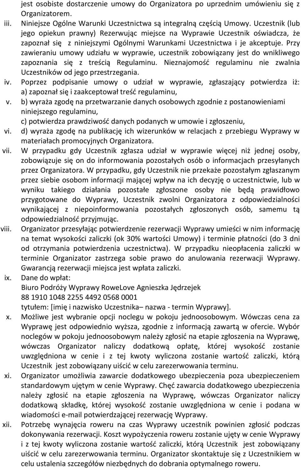 Przy zawieraniu umowy udziału w wyprawie, uczestnik zobowiązany jest do wnikliwego zapoznania się z treścią Regulaminu. Nieznajomość regulaminu nie zwalnia Uczestników od jego przestrzegania. iv.