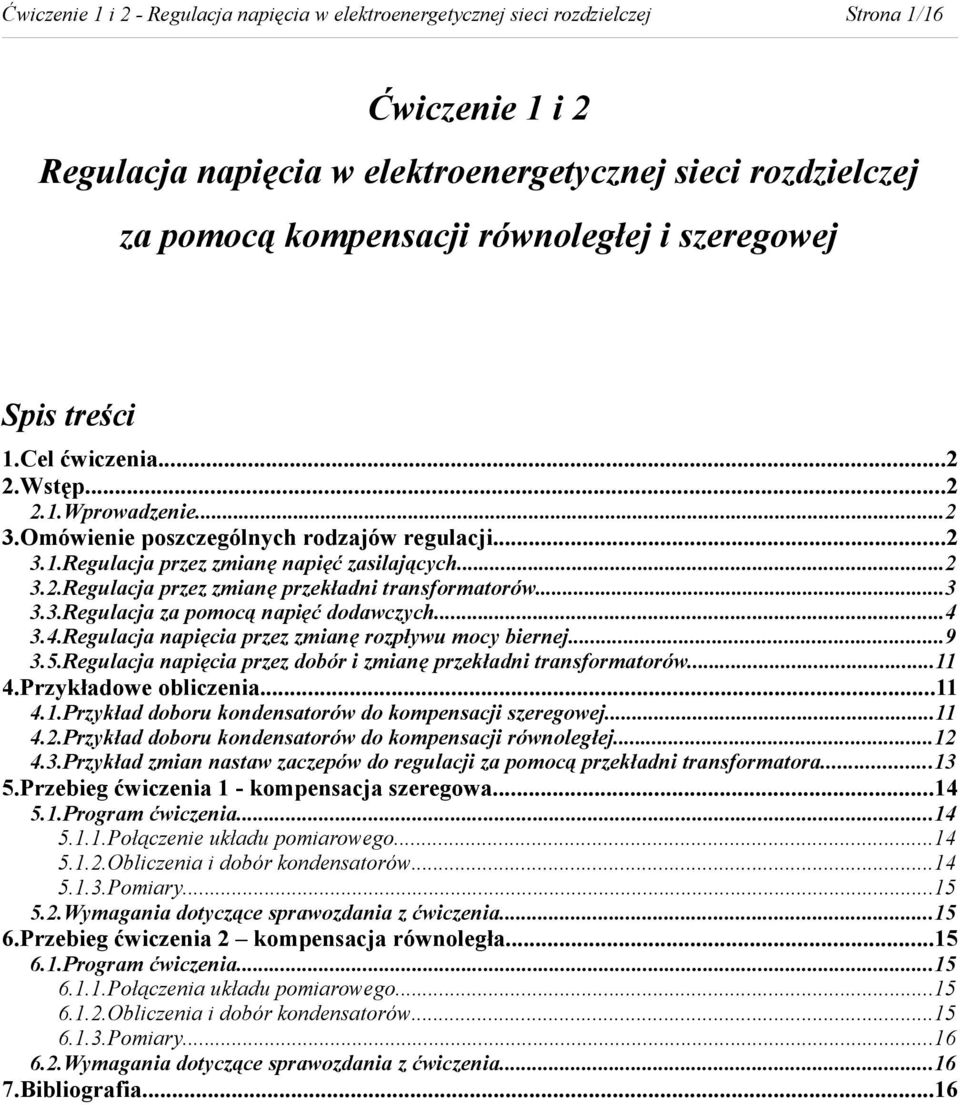 ..3 3.3.Regulacja za pomocą napięć dodawczych...4 3.4.Regulacja napięcia przez zmianę rozpływu mocy biernej...9 3.5.Regulacja napięcia przez dobór i zmianę przekładni transformatorów...11 4.