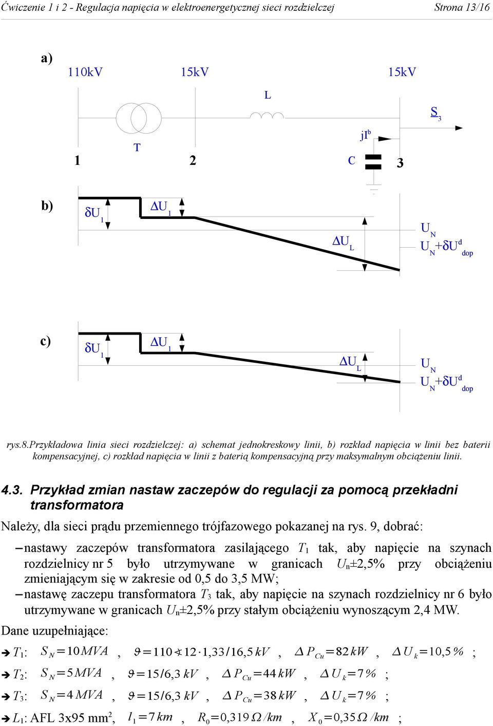 obciążeniu linii. 4.3. Przykład zmian nastaw zaczepów do regulacji za pomocą przekładni transformatora Należy, dla sieci prądu przemiennego trójfazowego pokazanej na rys.