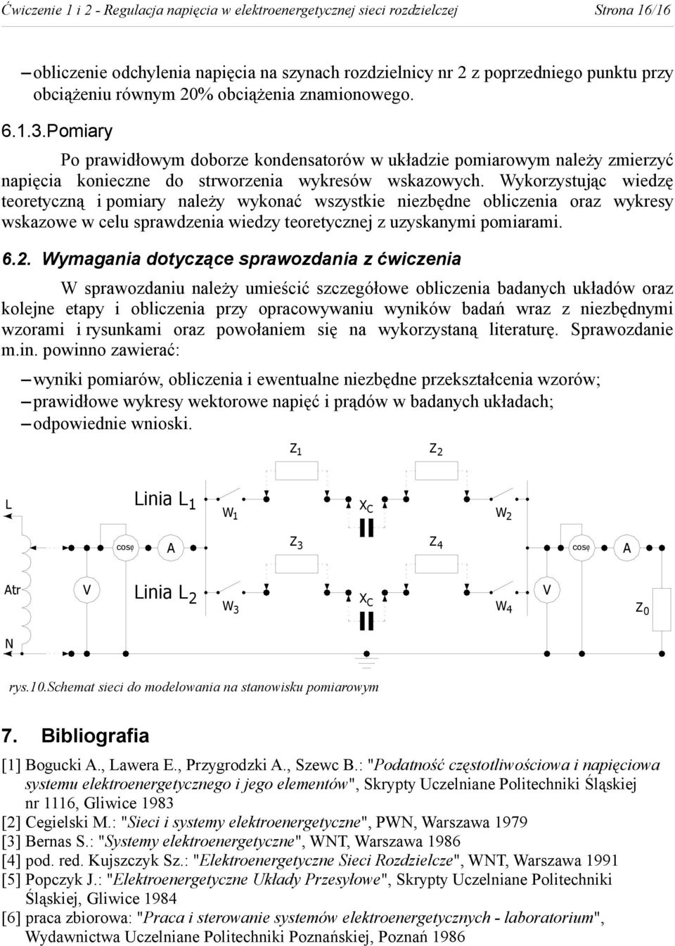 Wykorzystując wiedzę teoretyczną i pomiary należy wykonać wszystkie niezbędne obliczenia oraz wykresy wskazowe w celu sprawdzenia wiedzy teoretycznej z uzyskanymi pomiarami. 6.2.