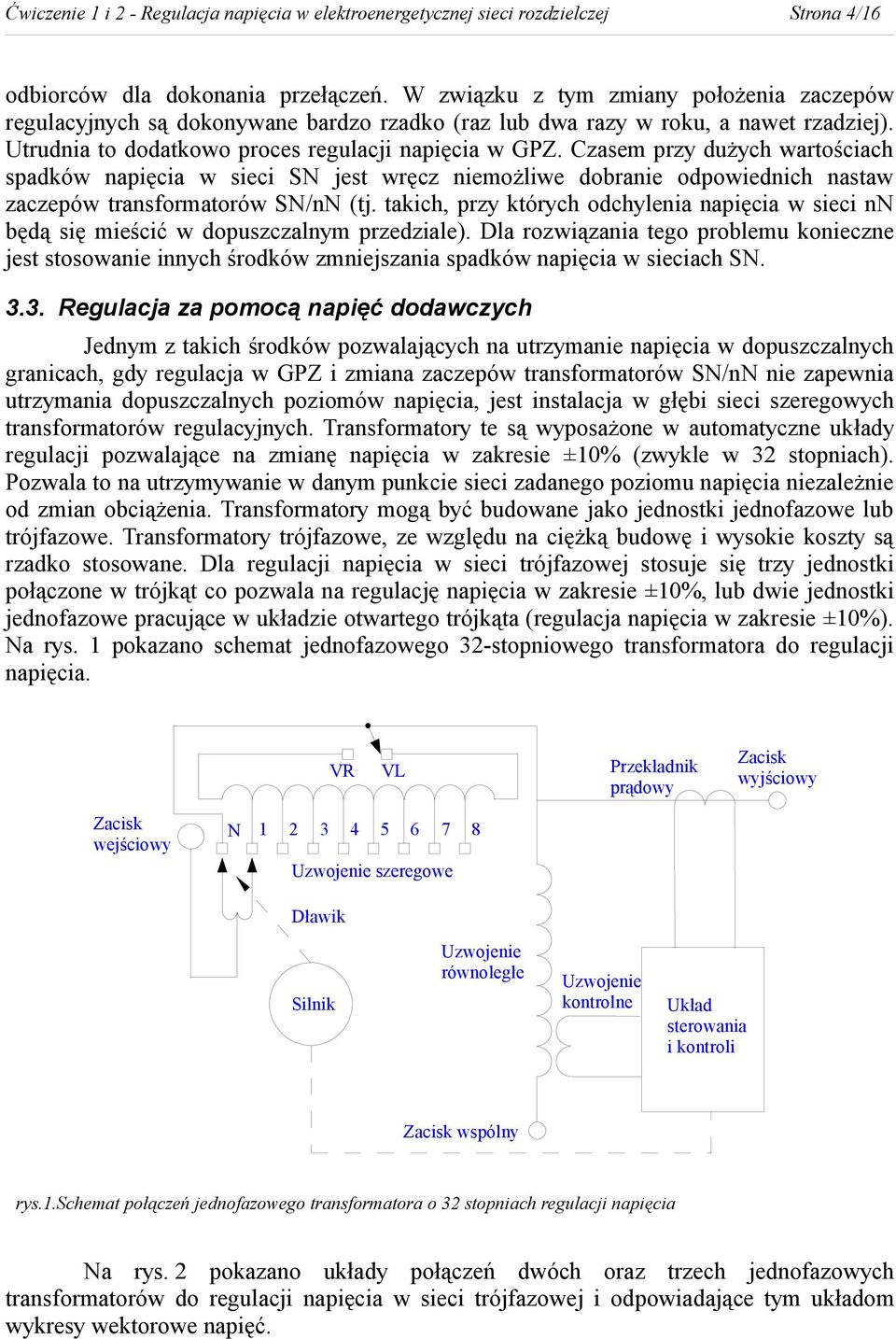 Czasem przy dużych wartościach spadków napięcia w sieci SN jest wręcz niemożliwe dobranie odpowiednich nastaw zaczepów transformatorów SN/nN (tj.