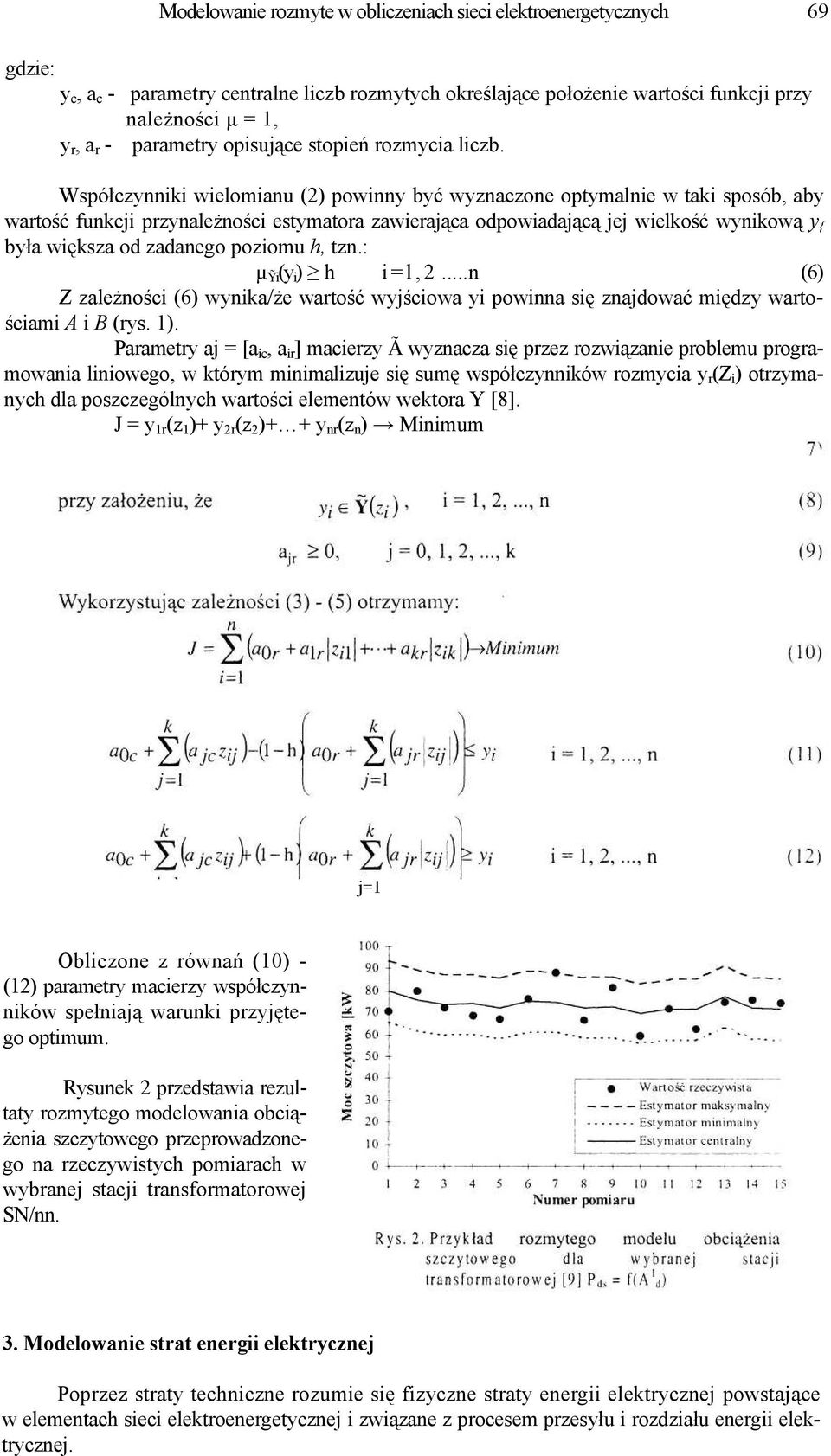 Współczynniki wielomianu (2) powinny być wyznaczone optymalnie w taki sposób, aby wartość funkcji przynależności estymatora zawierająca odpowiadającą jej wielkość wynikową y { była większa od