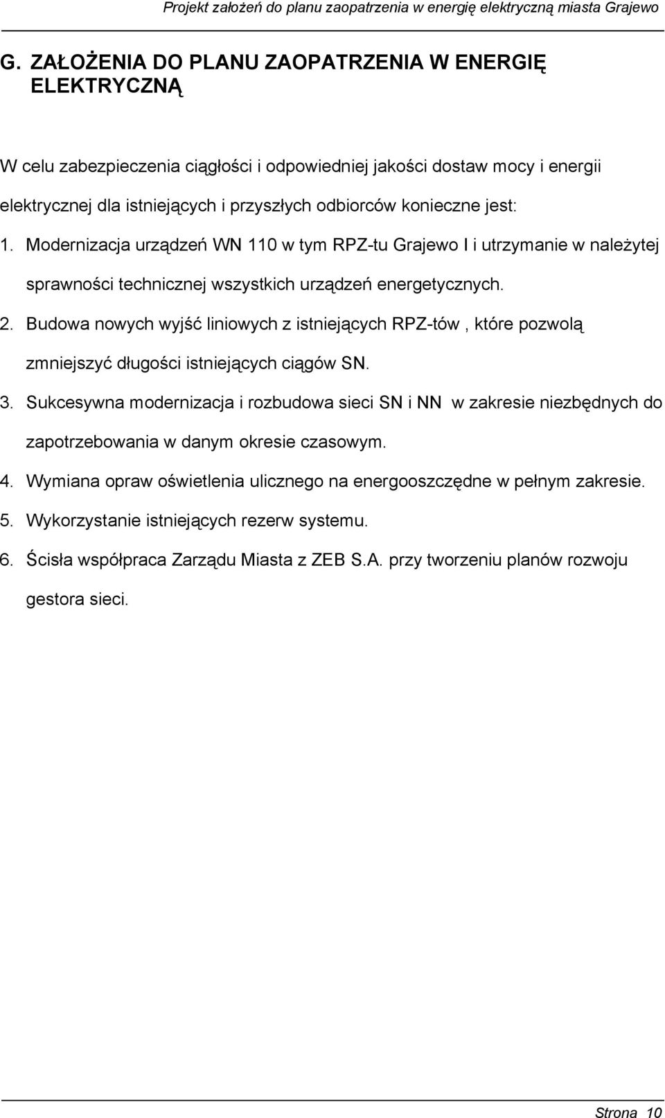 1. Modernizacja urządzeń WN 110 w tym RPZ-tu I i utrzymanie w należytej sprawności technicznej wszystkich urządzeń energetycznych. 2.