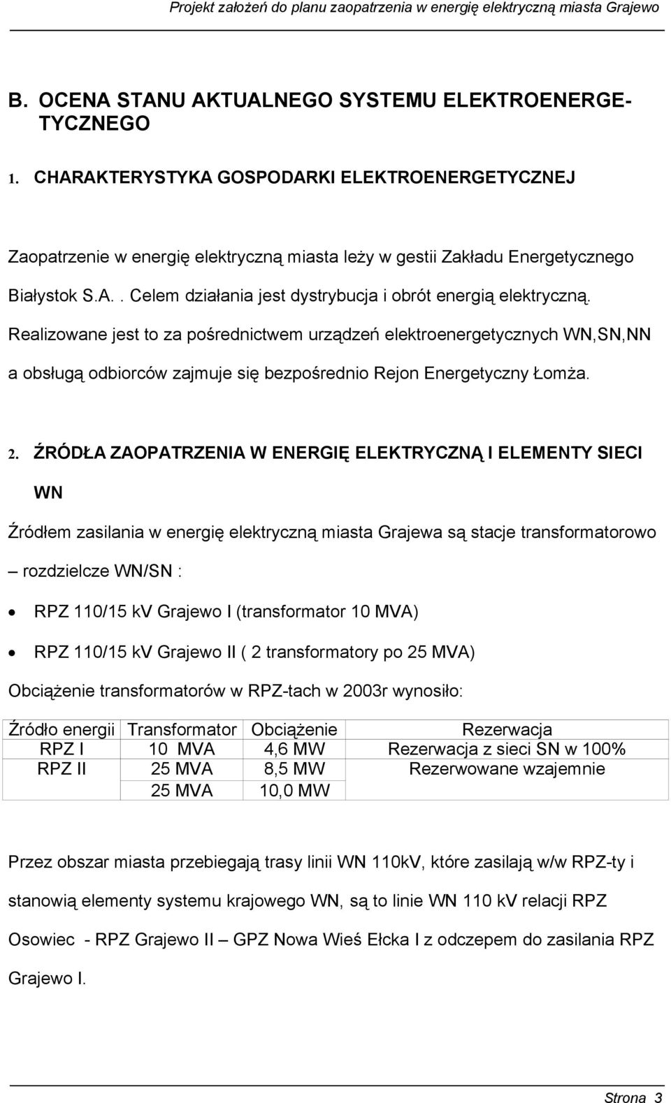 Realizowane jest to za pośrednictwem urządzeń elektroenergetycznych WN,SN,NN a obsługą odbiorców zajmuje się bezpośrednio Rejon Energetyczny Łomża. 2.