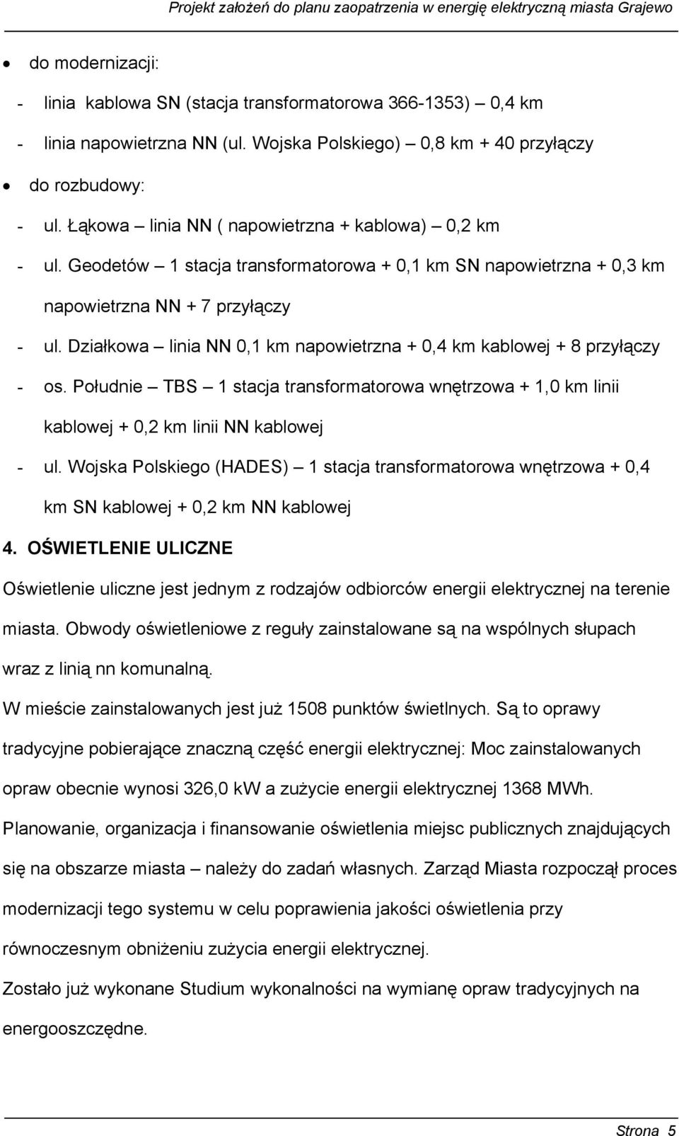 Geodetów 1 stacja transformatorowa + 0,1 km SN napowietrzna + 0,3 km napowietrzna NN + 7 przyłączy - ul. Działkowa linia NN 0,1 km napowietrzna + 0,4 km kablowej + 8 przyłączy - os.