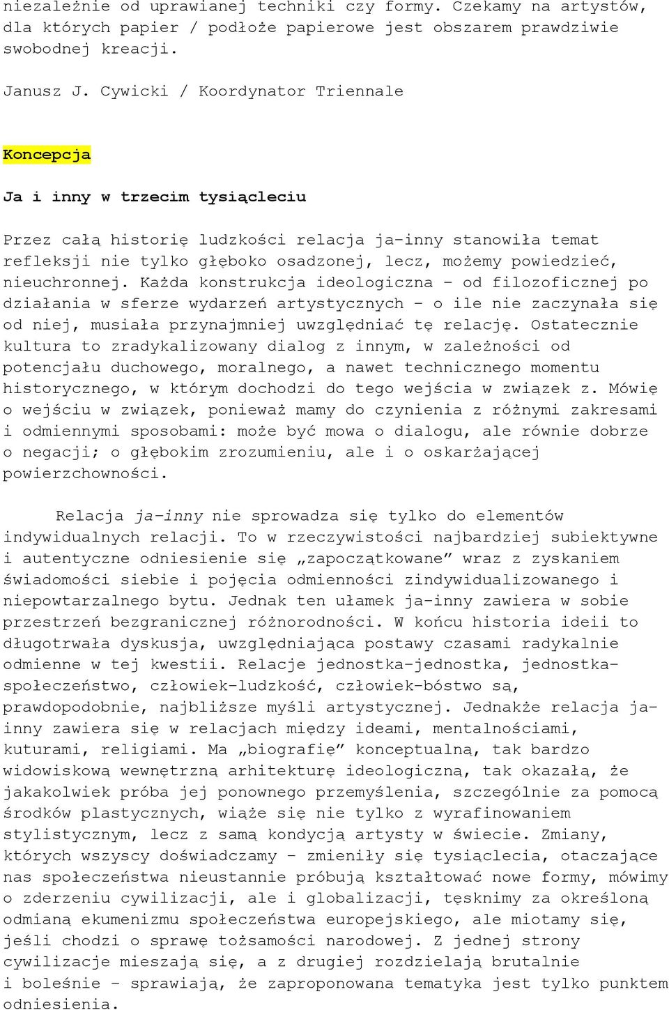 Każda konstrukcja ideologiczna od filozoficznej po działania w sferze wydarzeń artystycznych o ile nie zaczynała się od niej, musiała przynajmniej uwzględniać tę relację.