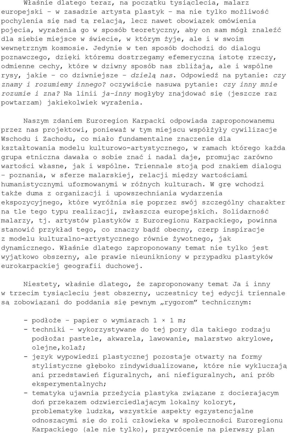 Jedynie w ten sposób dochodzi do dialogu poznawczego, dzięki któremu dostrzegamy efemeryczną istotę rzeczy, odmienne cechy, które w dziwny sposób nas zbliżają, ale i wspólne rysy, jakie co