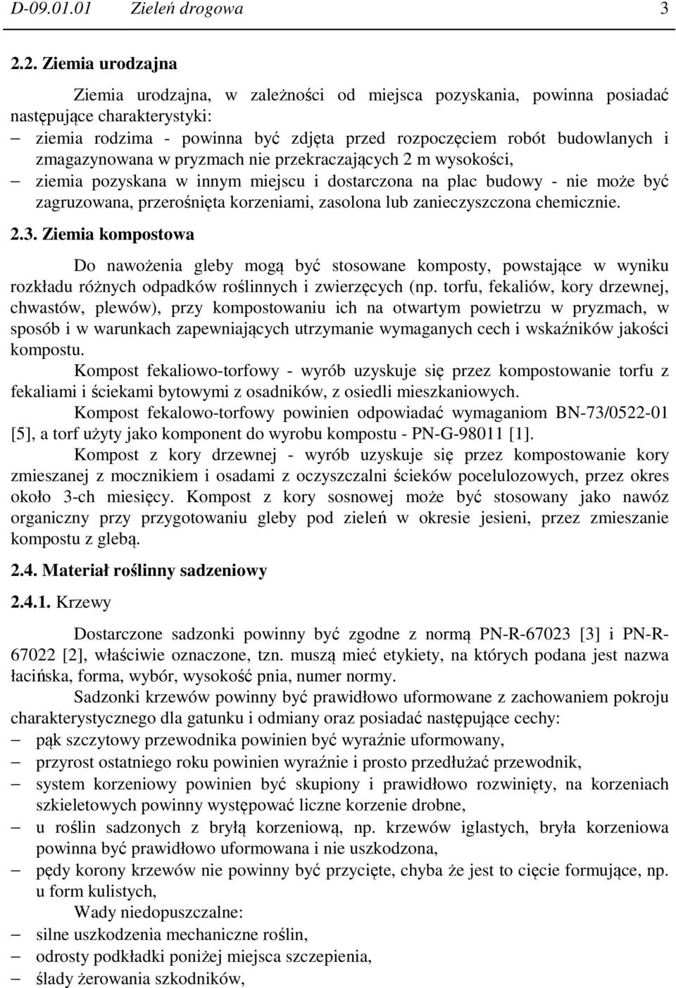 zmagazynowana w pryzmach nie przekraczających 2 m wysokości, ziemia pozyskana w innym miejscu i dostarczona na plac budowy - nie może być zagruzowana, przerośnięta korzeniami, zasolona lub