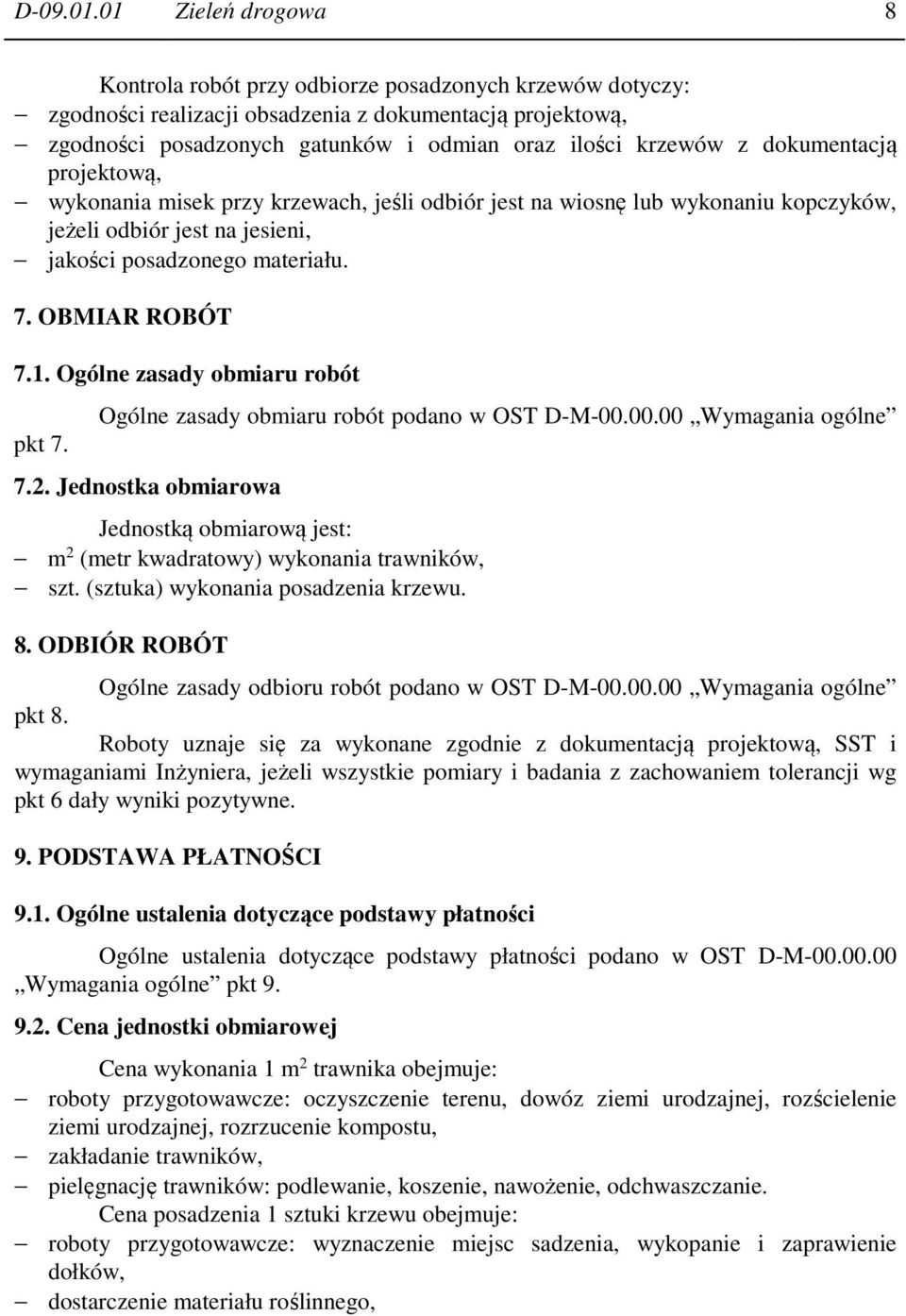 dokumentacją projektową, wykonania misek przy krzewach, jeśli odbiór jest na wiosnę lub wykonaniu kopczyków, jeżeli odbiór jest na jesieni, jakości posadzonego materiału. 7. OBMIAR ROBÓT 7.1.