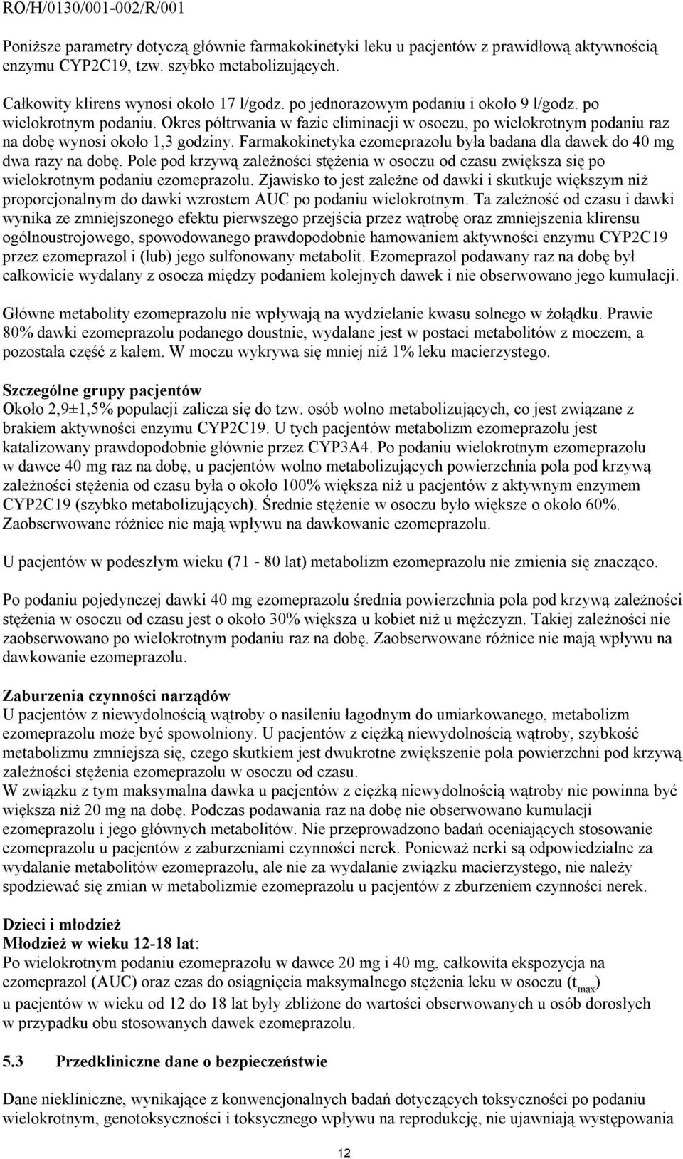 Farmakokinetyka ezomeprazolu była badana dla dawek do 40 mg dwa razy na dobę. Pole pod krzywą zależności stężenia w osoczu od czasu zwiększa się po wielokrotnym podaniu ezomeprazolu.