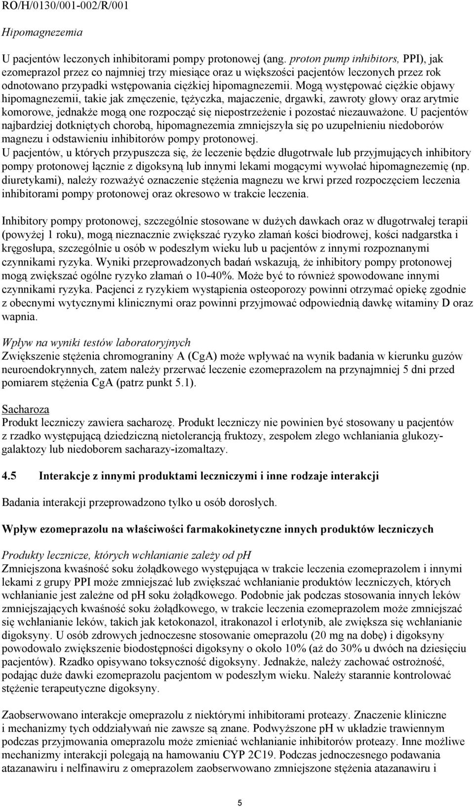 Mogą występować ciężkie objawy hipomagnezemii, takie jak zmęczenie, tężyczka, majaczenie, drgawki, zawroty głowy oraz arytmie komorowe, jednakże mogą one rozpocząć się niepostrzeżenie i pozostać