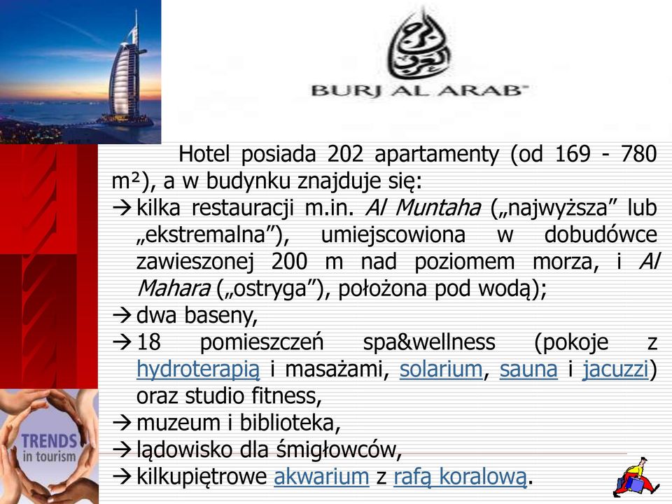 Mahara ( ostryga ), położona pod wodą); dwa baseny, 18 pomieszczeń spa&wellness (pokoje z hydroterapią i masażami,