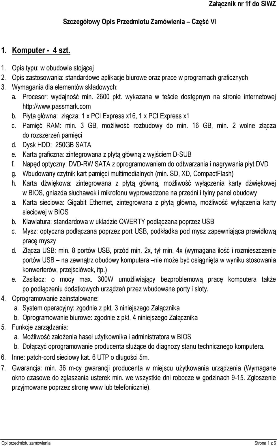 wykazana w teście dostępnym na stronie internetowej http://www.passmark.com b. Płyta główna: złącza: 1 x PCI Express x16, 1 x PCI Express x1 c. Pamięć RAM: min. 3 GB, możliwość rozbudowy do min.