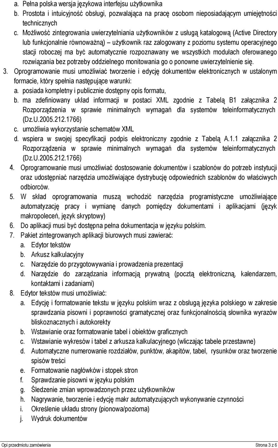 być automatycznie rozpoznawany we wszystkich modułach oferowanego rozwiązania bez potrzeby oddzielnego monitowania go o ponowne uwierzytelnienie się. 3.