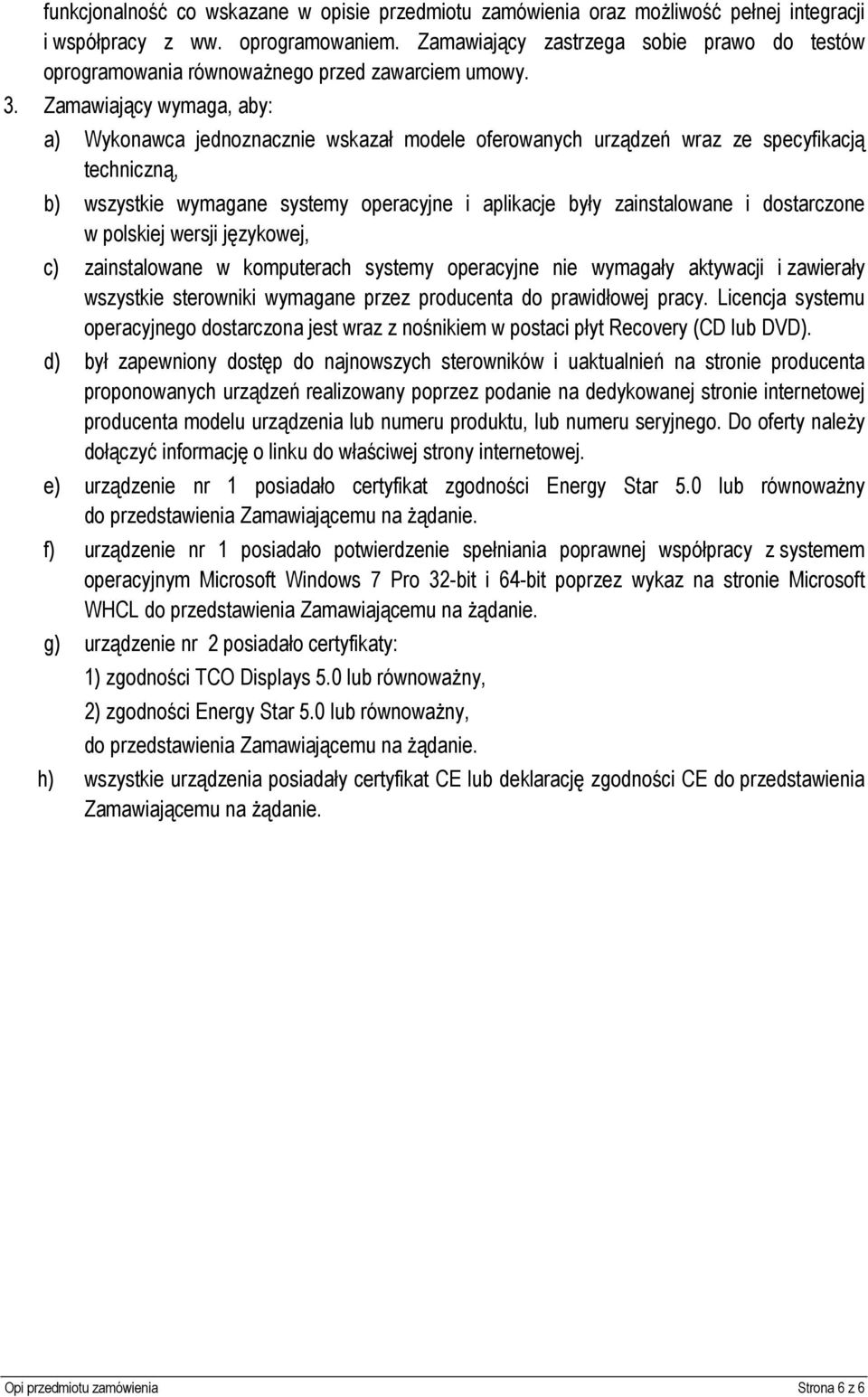 Zamawiający wymaga, aby: a) Wykonawca jednoznacznie wskazał modele oferowanych urządzeń wraz ze specyfikacją techniczną, b) wszystkie wymagane systemy operacyjne i aplikacje były zainstalowane i