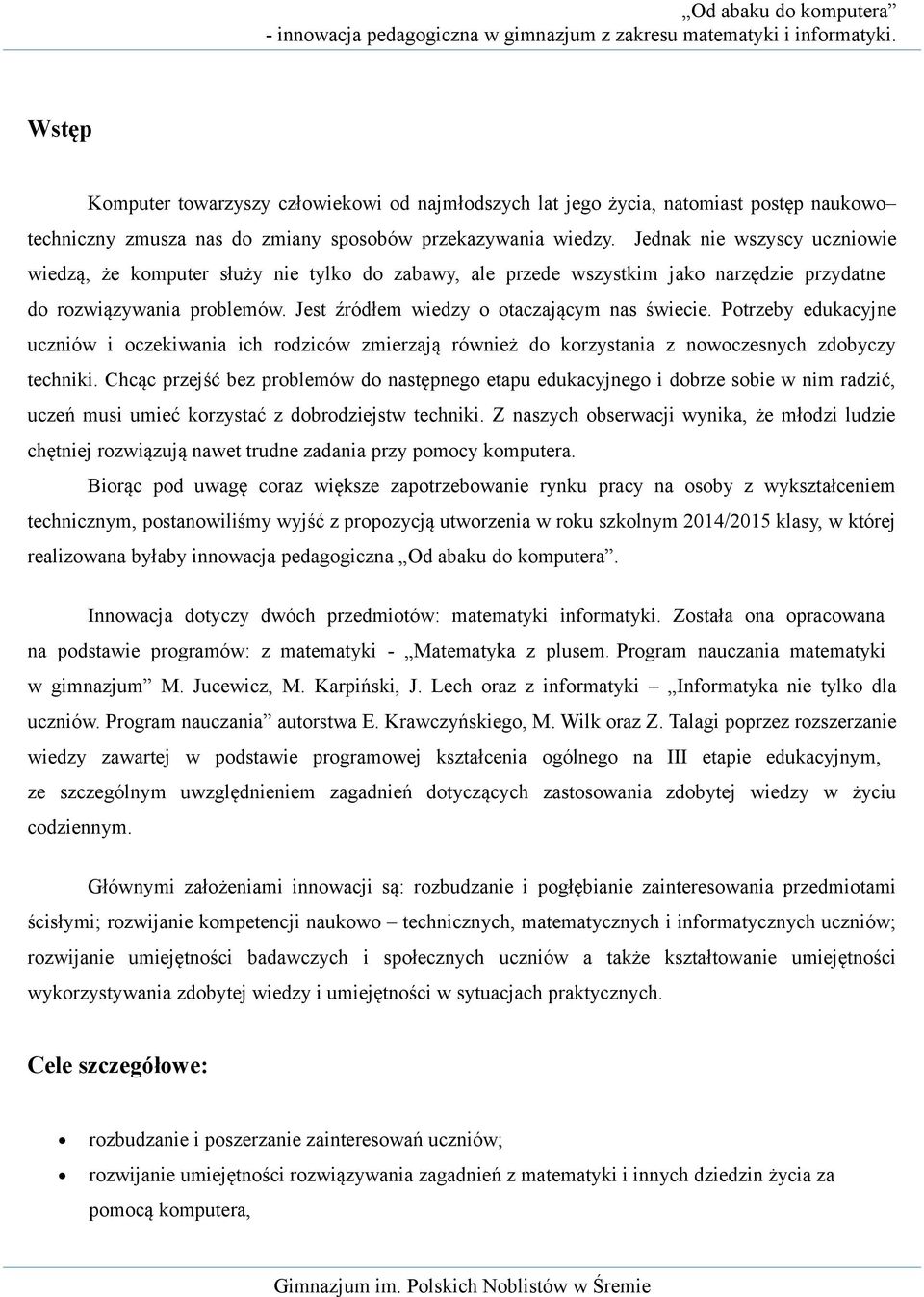 Potrzeby edukacyjne uczniów i oczekiwania ich rodziców zmierzają również do korzystania z nowoczesnych zdobyczy techniki.