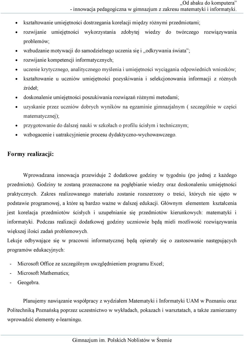 uczniów umiejętności pozyskiwania i selekcjonowania informacji z różnych źródeł; doskonalenie umiejętności poszukiwania rozwiązań różnymi metodami; uzyskanie przez uczniów dobrych wyników na