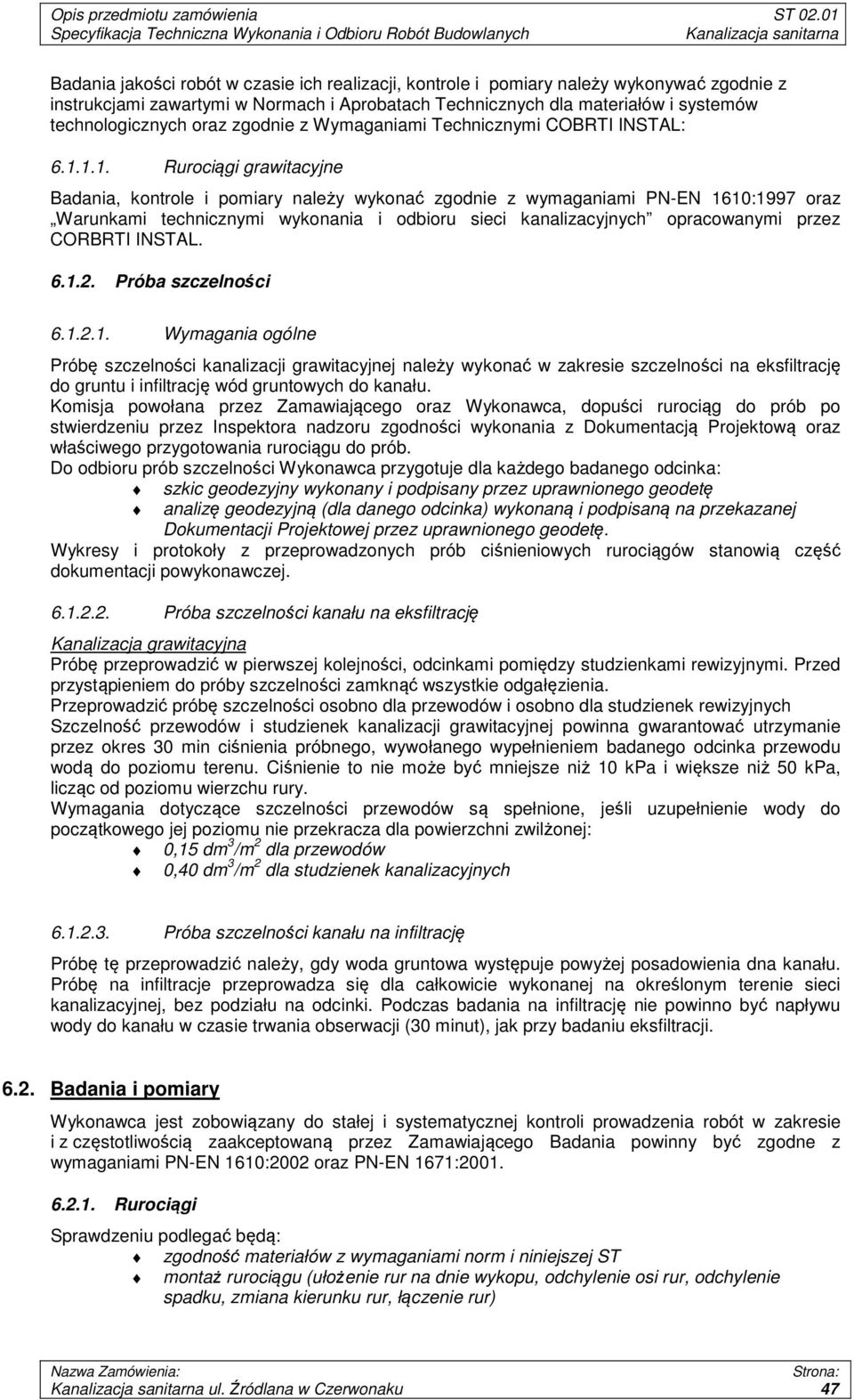1.1. Rurociągi grawitacyjne Badania, kontrole i pomiary należy wykonać zgodnie z wymaganiami PN-EN 1610:1997 oraz Warunkami technicznymi wykonania i odbioru sieci kanalizacyjnych opracowanymi przez