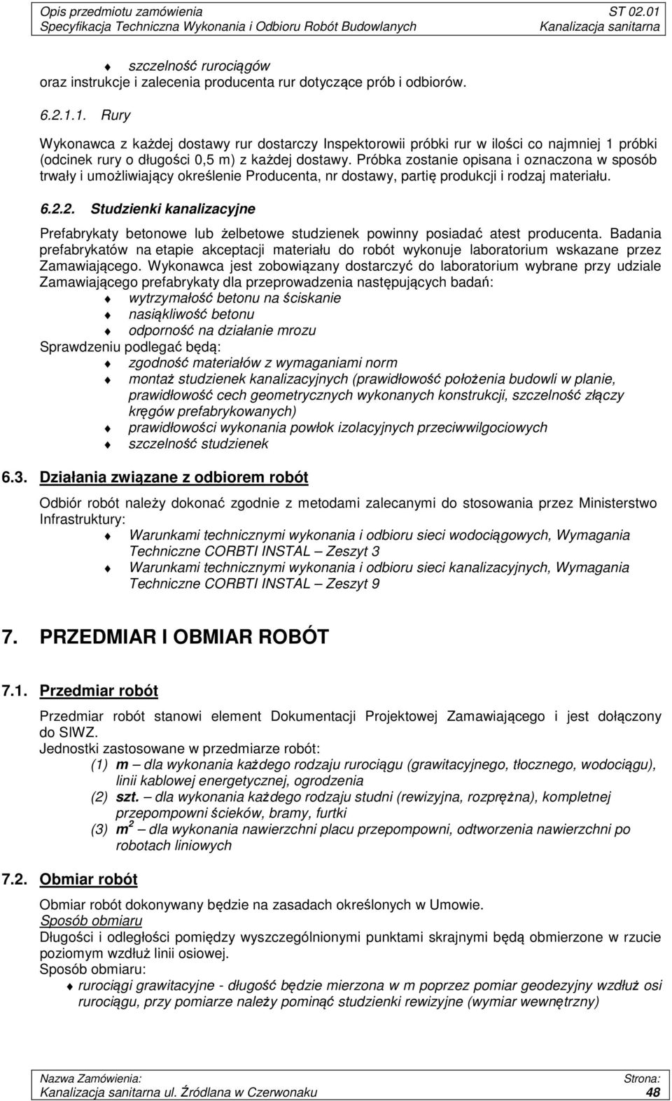 Próbka zostanie opisana i oznaczona w sposób trwały i umożliwiający określenie Producenta, nr dostawy, partię produkcji i rodzaj materiału. 6.2.