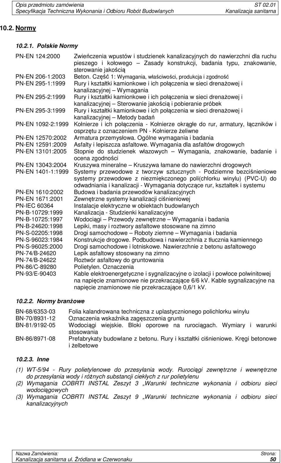 Część 1: Wymagania, właściwości, produkcja i zgodność PN-EN 295-1:1999 Rury i kształtki kamionkowe i ich połączenia w sieci drenażowej i kanalizacyjnej Wymagania PN-EN 295-2:1999 Rury i kształtki