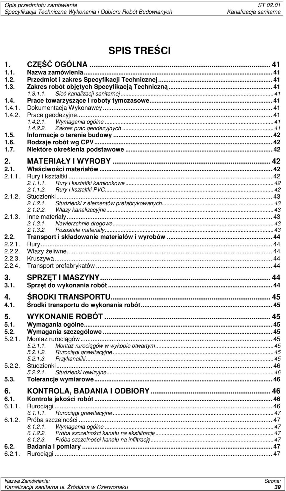 Informacje o terenie budowy... 42 1.6. Rodzaje robót wg CPV... 42 1.7. Niektóre określenia podstawowe... 42 2. MATERIAŁY I WYROBY... 42 2.1. Właściwości materiałów... 42 2.1.1. Rury i kształtki... 42 2.1.1.1. Rury i kształtki kamionkowe.