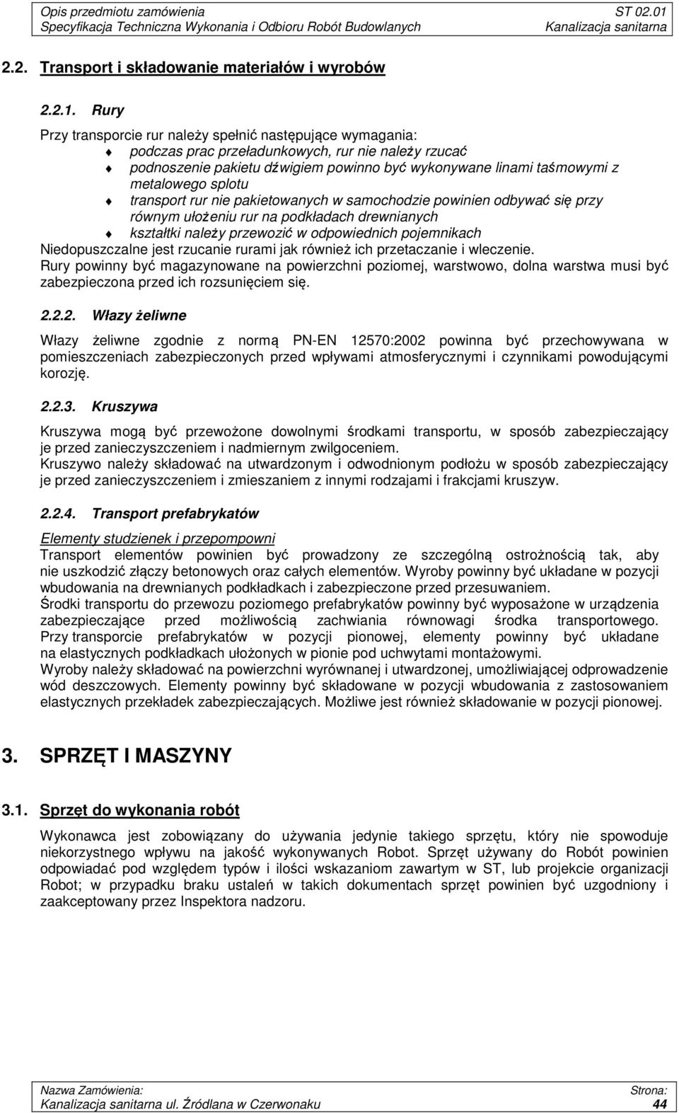 splotu transport rur nie pakietowanych w samochodzie powinien odbywać się przy równym ułożeniu rur na podkładach drewnianych kształtki należy przewozić w odpowiednich pojemnikach Niedopuszczalne jest